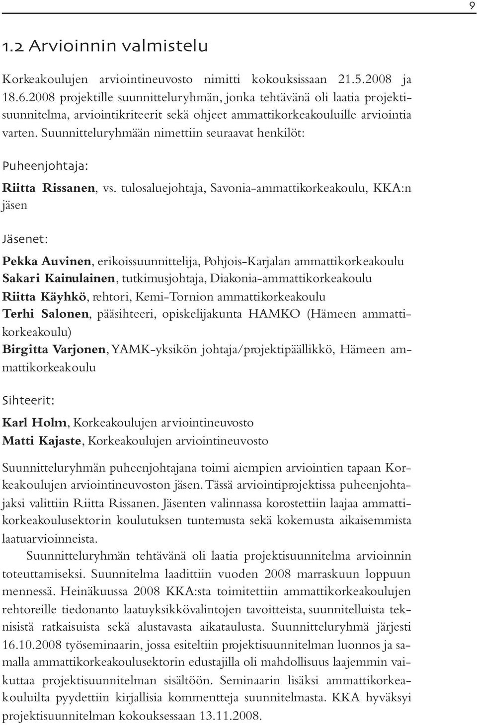 Suunnitteluryhmään nimettiin seuraavat henkilöt: Puheenjohtaja: Riitta Rissanen, vs.