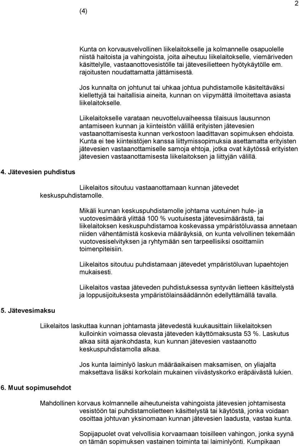 Jos kunnalta on johtunut tai uhkaa johtua puhdistamolle käsiteltäväksi kiellettyjä tai haitallisia aineita, kunnan on viipymättä ilmoitettava asiasta liikelaitokselle.