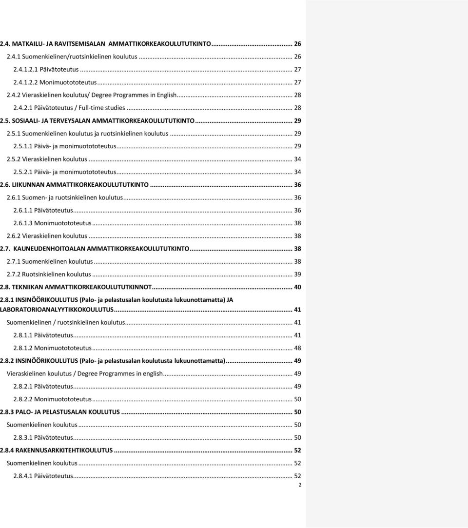 .. 29 2.5.2 Vieraskielinen koulutus... 34 2.5.2.1 Päivä- ja monimuotototeutus... 34 2.6. LIIKUNNAN AMMATTIKORKEAKOULUTUTKINTO... 36 2.6.1 Suomen- ja ruotsinkielinen koulutus... 36 2.6.1.1 Päivätoteutus.