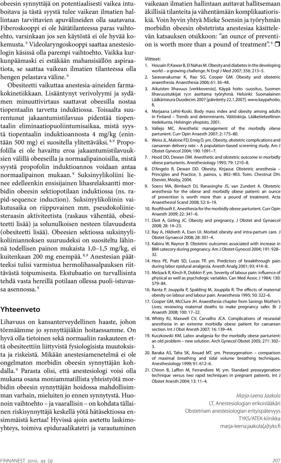 Vaikka kurkunpäämaski ei estäkään mahansisällön aspiraatiota, se saattaa vaikean ilmatien tilanteessa olla hengen pelastava väline. 9 Obesiteetti vaikuttaa anestesia-aineiden farmakokinetiikkaan.