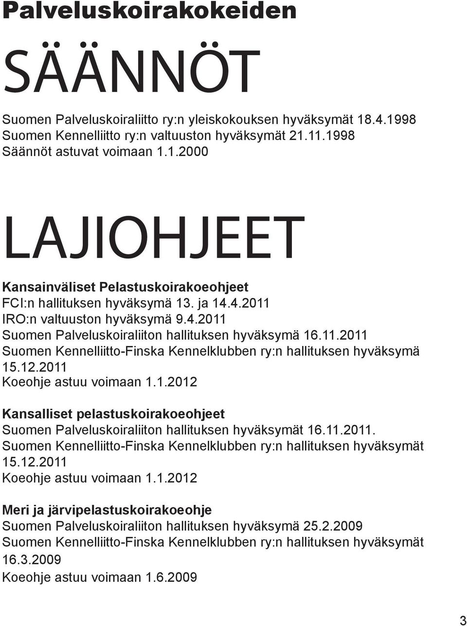 2011 Koeohje astuu voimaan 1.1.2012 Kansalliset pelastuskoirakoeohjeet Suomen Palveluskoiraliiton hallituksen hyväksymät 16.11.2011. Suomen Kennelliitto-Finska Kennelklubben ry:n hallituksen hyväksymät 15.