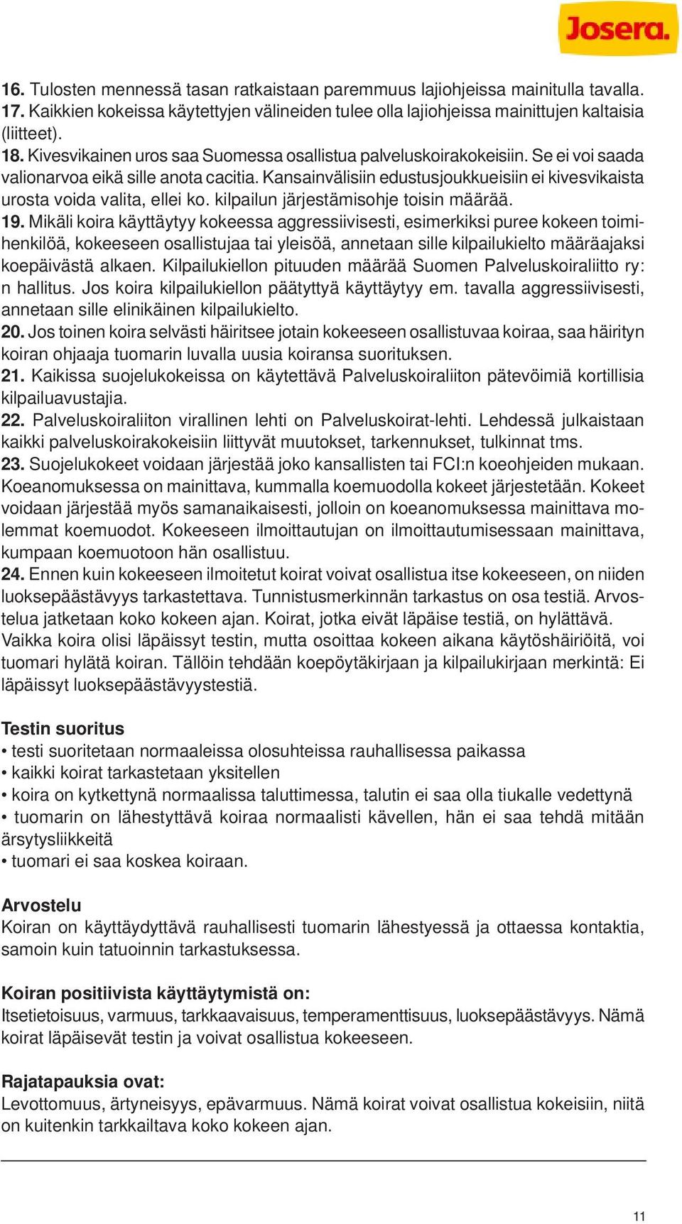 Kansainvälisiin edustusjoukkueisiin ei kivesvikaista urosta voida valita, ellei ko. kilpailun järjestämisohje toisin määrää. 19.