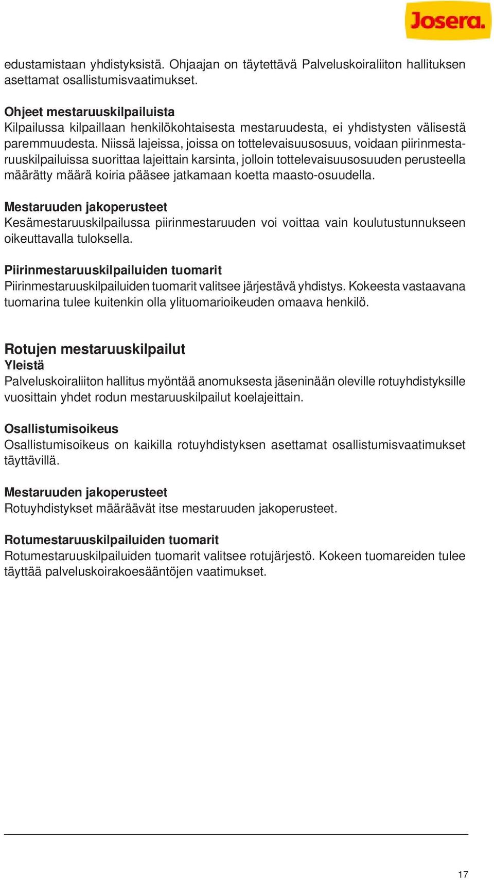 Niissä lajeissa, joissa on tottelevaisuusosuus, voidaan piirinmestaruuskilpailuissa suorittaa lajeittain karsinta, jolloin tottelevaisuusosuuden perusteella määrätty määrä koiria pääsee jatkamaan