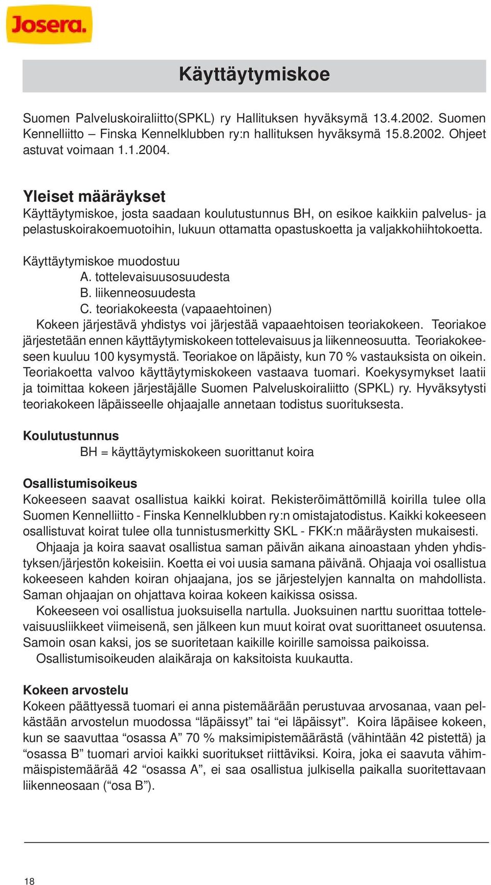 Käyttäytymiskoe muodostuu A. tottelevaisuusosuudesta B. liikenneosuudesta C. teoriakokeesta (vapaaehtoinen) Kokeen järjestävä yhdistys voi järjestää vapaaehtoisen teoriakokeen.