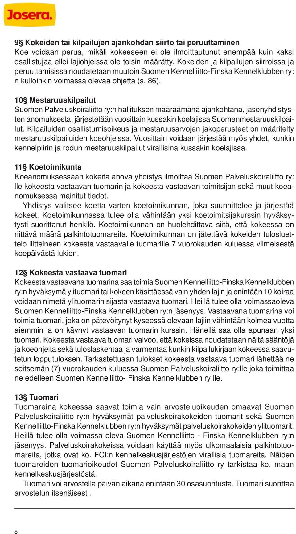 10 Mestaruuskilpailut Suomen Palveluskoiraliitto ry:n hallituksen määräämänä ajankohtana, jäsenyhdistysten anomuksesta, järjestetään vuosittain kussakin koelajissa Suomenmestaruuskilpailut.