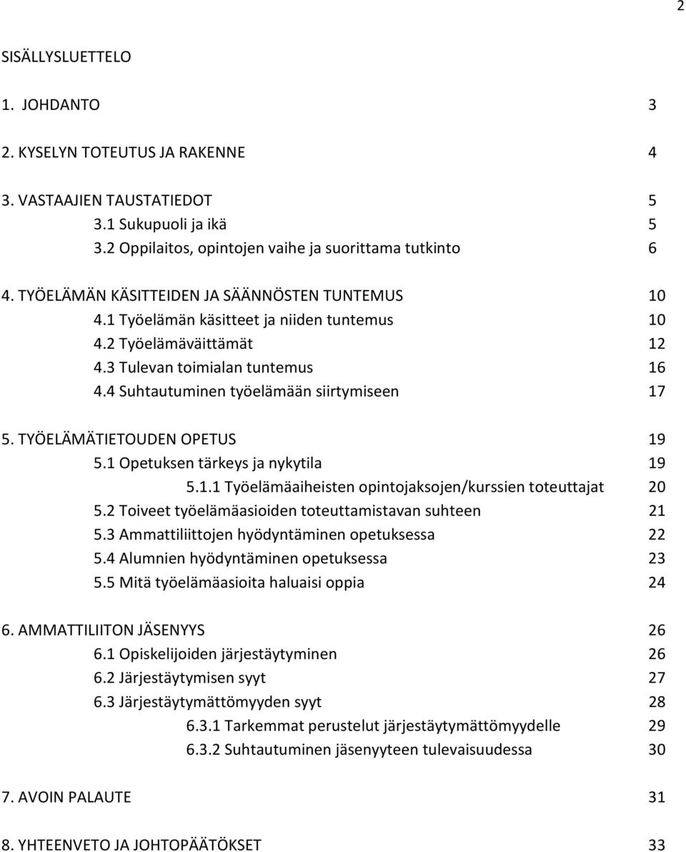 TYÖELÄMÄTIETOUDEN OPETUS 19 5.1 Opetuksen tärkeys ja nykytila 19 5.1.1 Työelämäaiheisten opintojaksojen/kurssien toteuttajat 20 5.2 Toiveet työelämäasioiden toteuttamistavan suhteen 21 5.