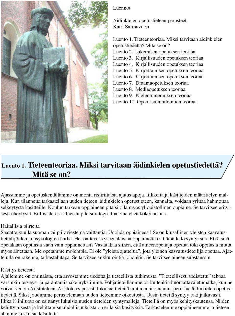 Draamaopetuksen teoriaa Luento 8. Mediaopetuksen teoriaa Luento 9. Kielentuntemuksen teoriaa Luento 10. Opetussuunnitelmien teoriaa Luento 1. Tieteenteoriaa.