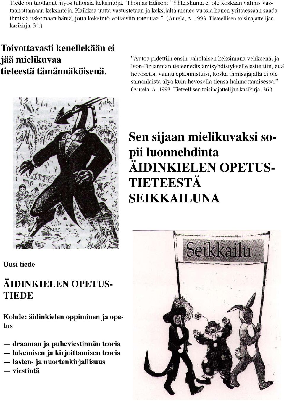 Tieteellisen toisinajattelijan käsikirja, 34.) Toivottavasti kenellekään ei jää mielikuvaa tieteestä tämännäköisenä.
