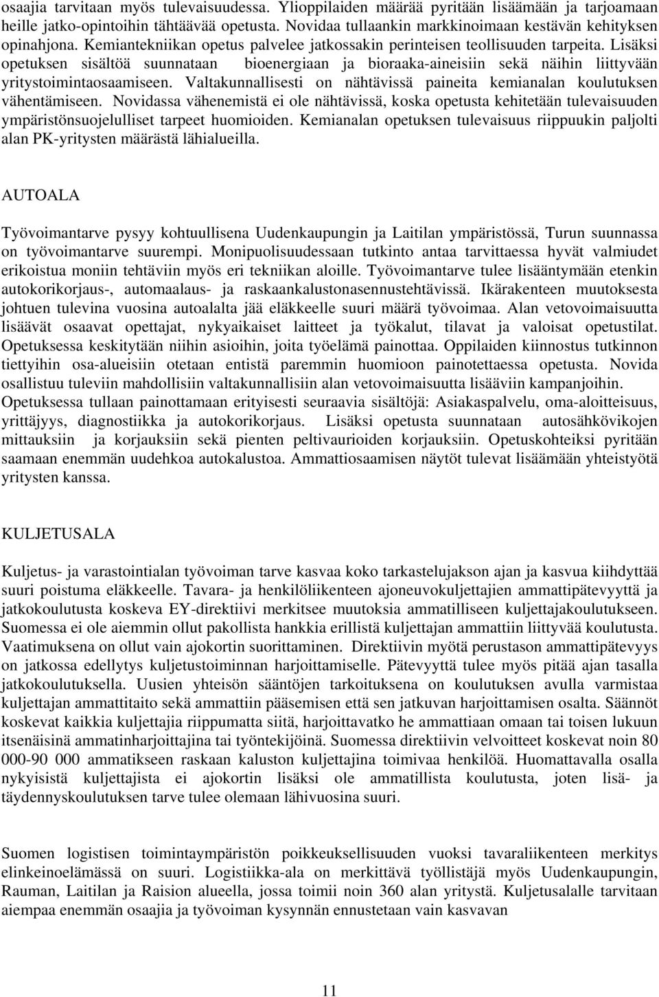 Lisäksi opetuksen sisältöä suunnataan bioenergiaan ja bioraaka-aineisiin sekä näihin liittyvään yritystoimintaosaamiseen.