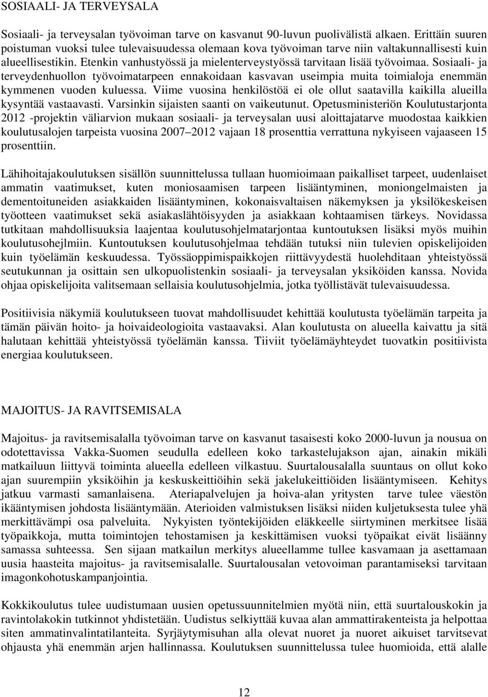 Etenkin vanhustyössä ja mielenterveystyössä tarvitaan lisää työvoimaa. Sosiaali- ja terveydenhuollon työvoimatarpeen ennakoidaan kasvavan useimpia muita toimialoja enemmän kymmenen vuoden kuluessa.