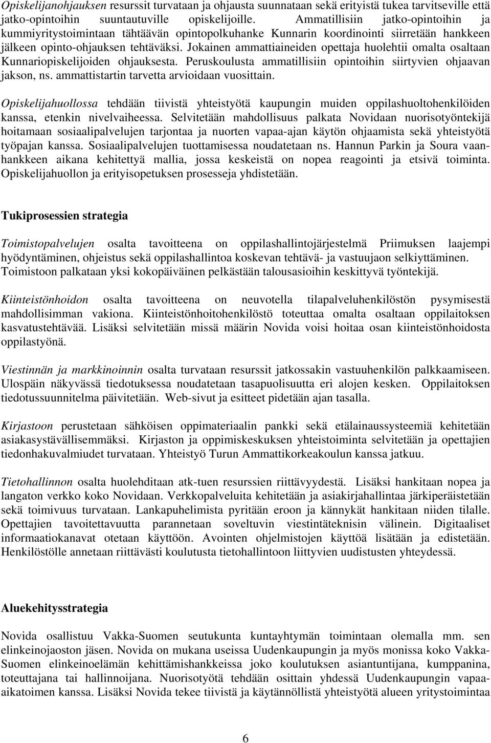 Jokainen ammattiaineiden opettaja huolehtii omalta osaltaan Kunnariopiskelijoiden ohjauksesta. Peruskoulusta ammatillisiin opintoihin siirtyvien ohjaavan jakson, ns.