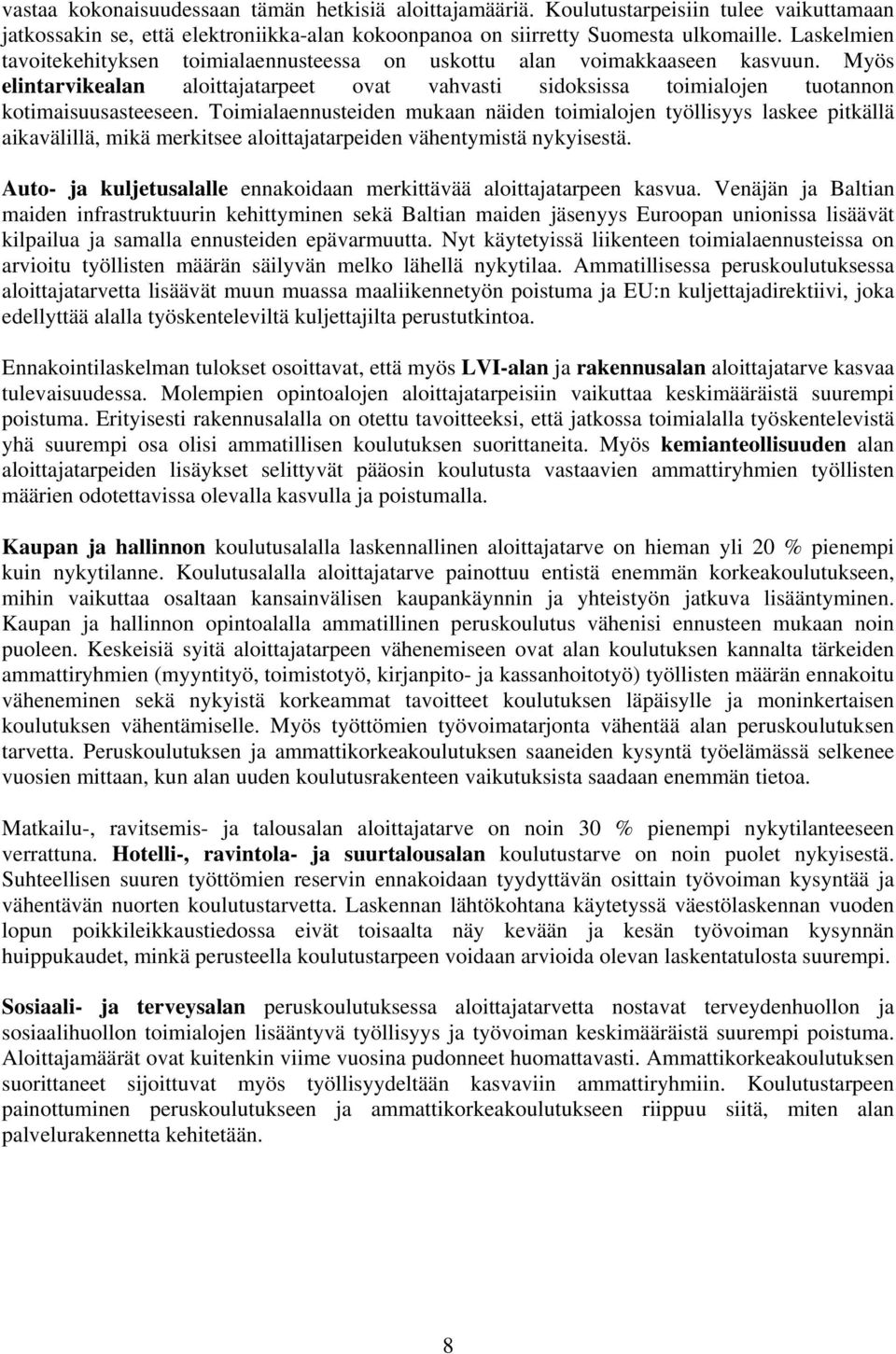 Toimialaennusteiden mukaan näiden toimialojen työllisyys laskee pitkällä aikavälillä, mikä merkitsee aloittajatarpeiden vähentymistä nykyisestä.