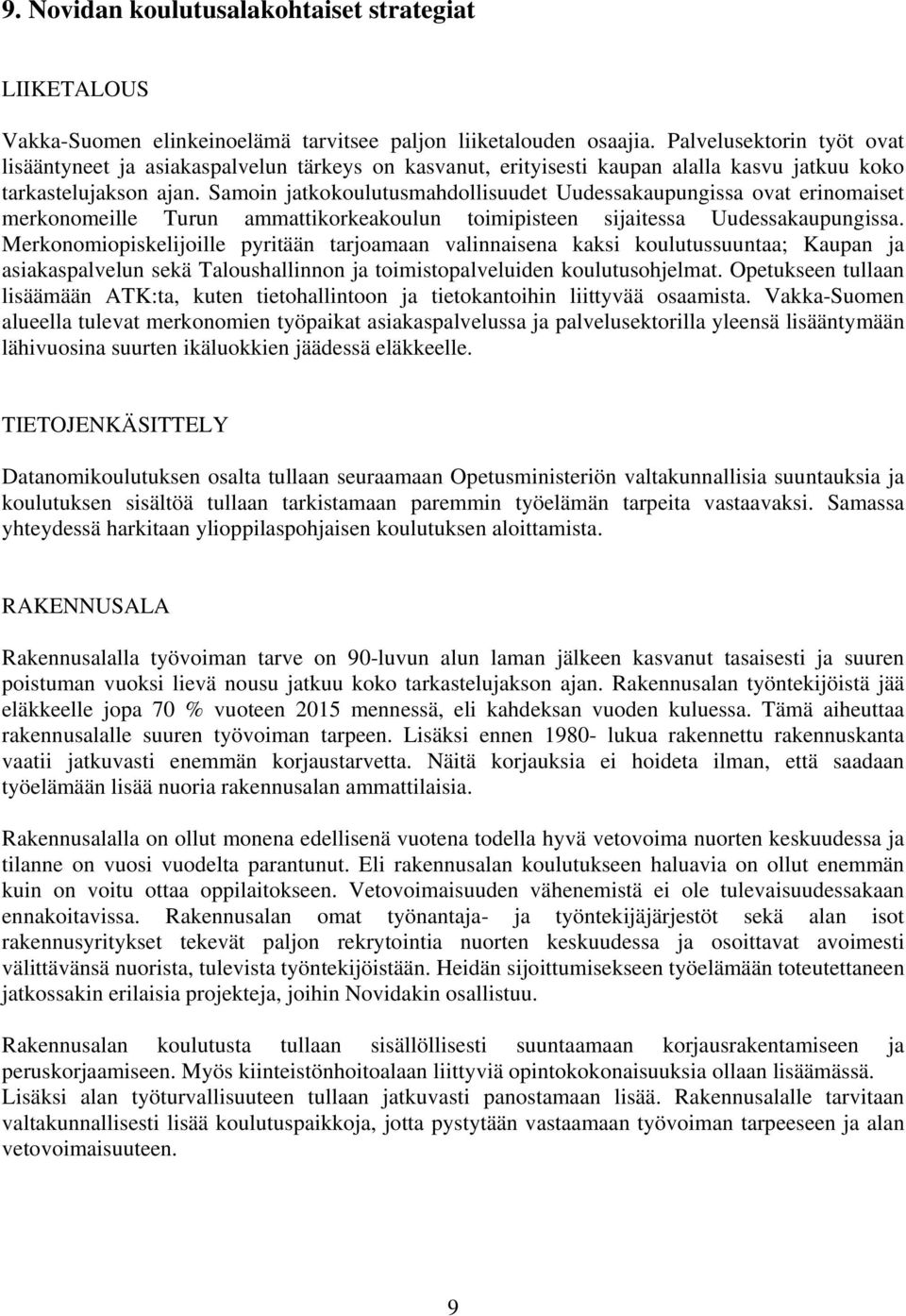 Samoin jatkokoulutusmahdollisuudet Uudessakaupungissa ovat erinomaiset merkonomeille Turun ammattikorkeakoulun toimipisteen sijaitessa Uudessakaupungissa.