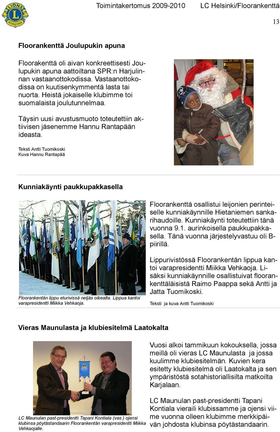 Teksti Antti Tuomikoski Kuva Hannu Rantapää Kunniakäynti paukkupakkasella Floorankenttä osallistui leijonien perinteiselle kunniakäynnille Hietaniemen sankarihaudoille.