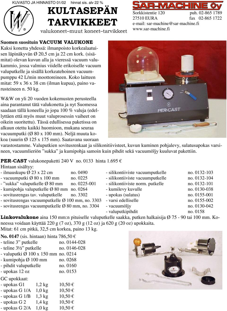 (sisämitat) olevan kuvun alla ja vieressä vacuum valukammio, jossa valmius viidelle erikoiselle vacuum valuputkelle ja sisällä korkeatehoinen vacuumpumppu 42 L/min moottoreineen.