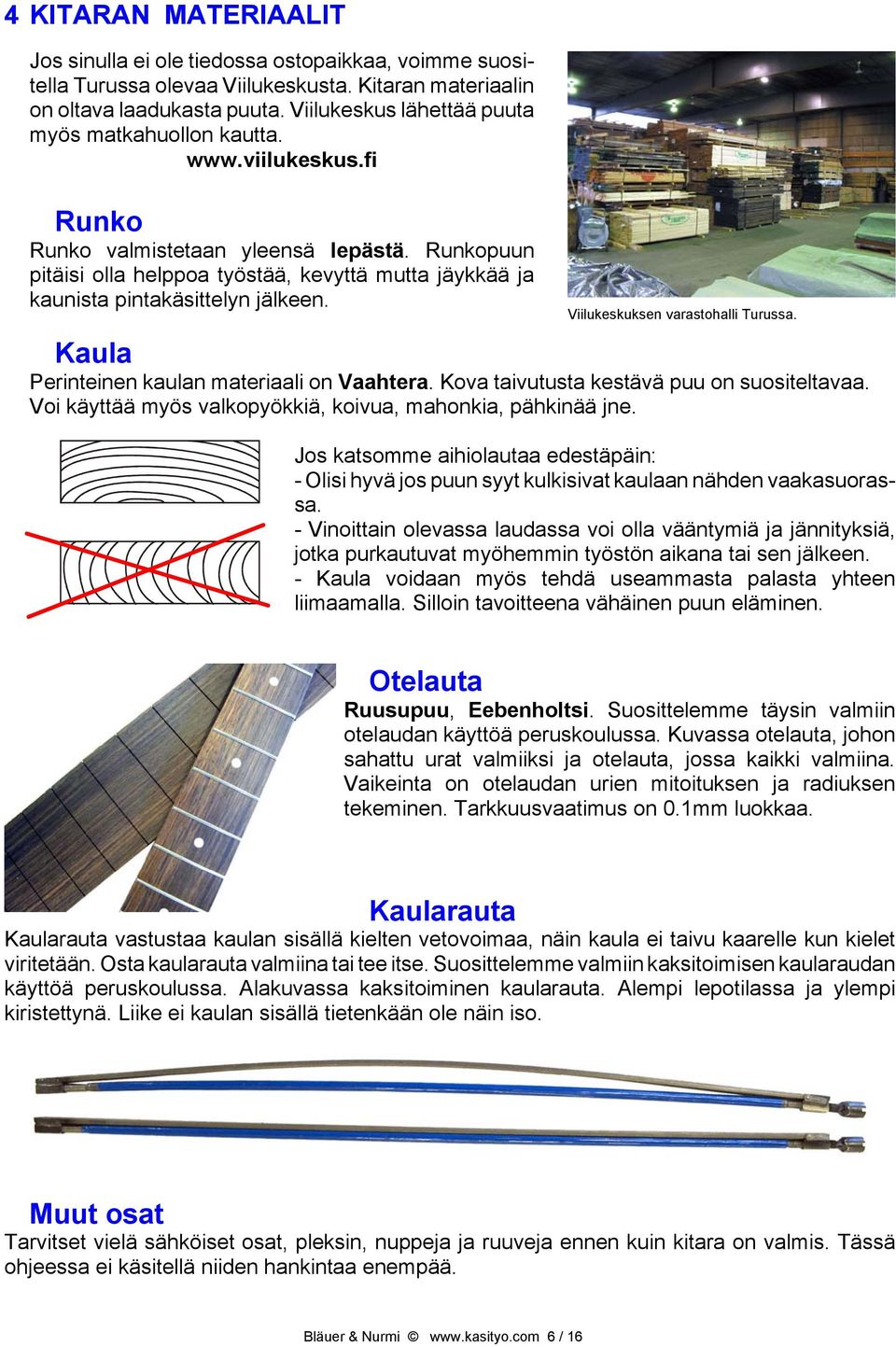 Runkopuun pitäisi olla helppoa työstää, kevyttä mutta jäykkää ja kaunista pintakäsittelyn jälkeen. Viilukeskuksen varastohalli Turussa. Kaula Perinteinen kaulan materiaali on Vaahtera.