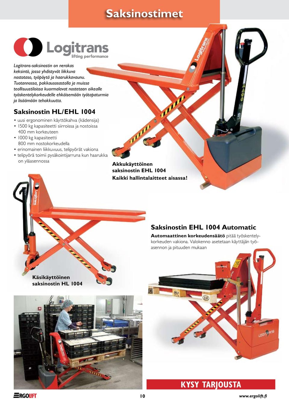 Saksinostin HL/EHL 1004 uusi ergonominen käyttökahva (kädensija) 1500 kg kapasiteetti siirroissa ja nostoissa 400 mm korkeuteen 1000 kg kapasiteetti 800 mm nostokorkeudella erinomainen liikkuvuus,