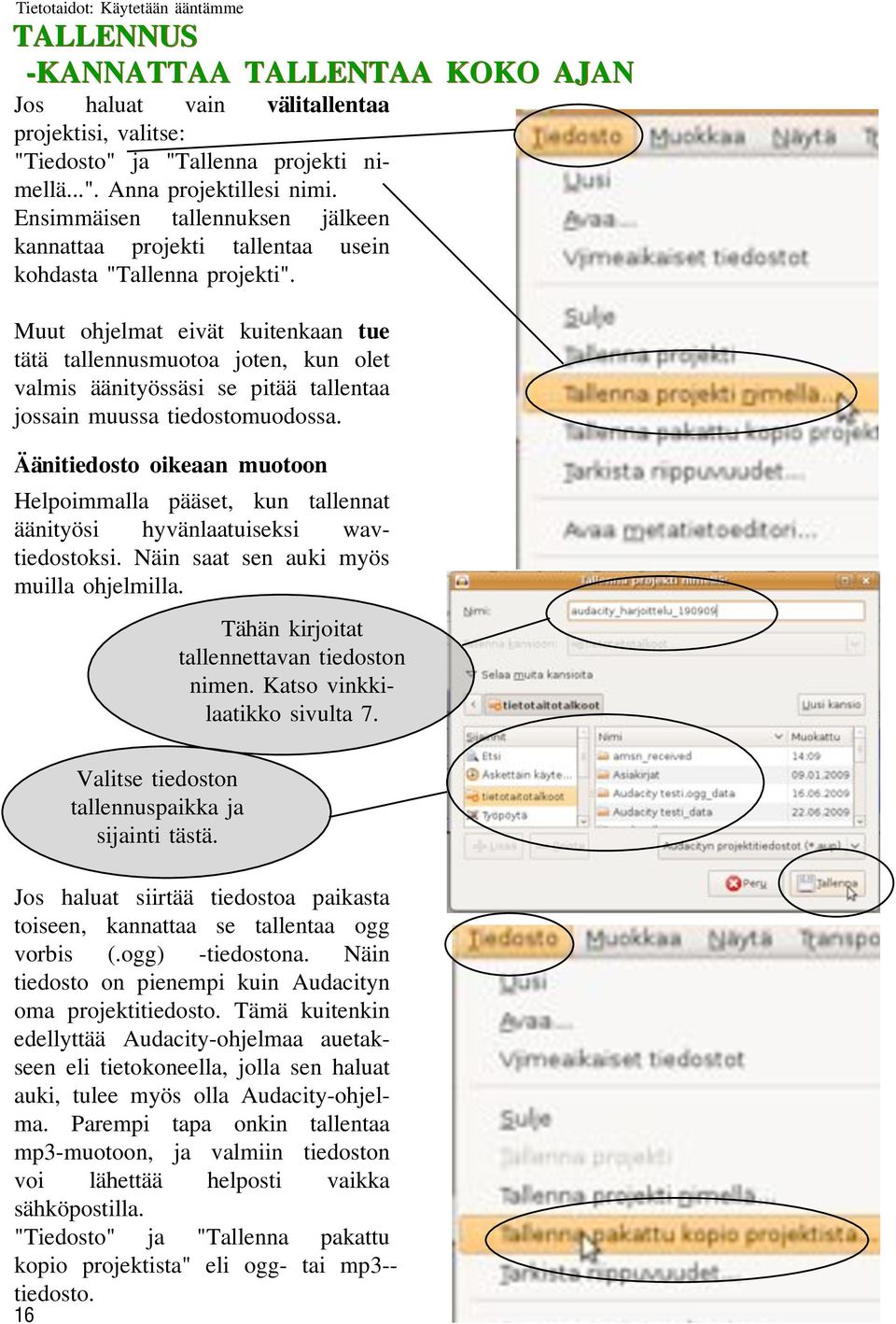 Muut ohjelmat eivät kuitenkaan tue tätä tallennusmuotoa joten, kun olet valmis äänityössäsi se pitää tallentaa jossain muussa tiedostomuodossa.