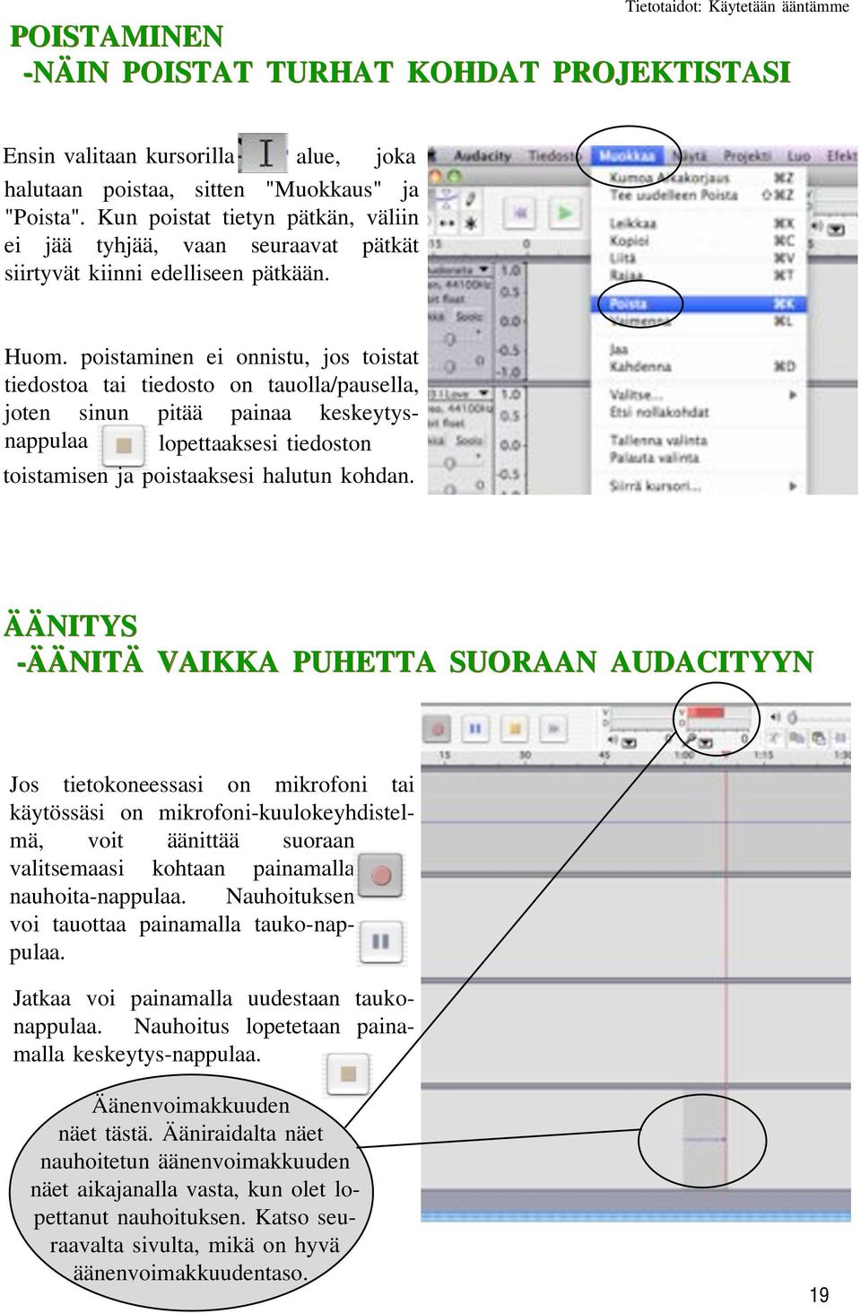 poistaminen ei onnistu, jos toistat tiedostoa tai tiedosto on tauolla/pausella, joten sinun pitää painaa keskeytysnappulaa lopettaaksesi tiedoston toistamisen ja poistaaksesi halutun kohdan.