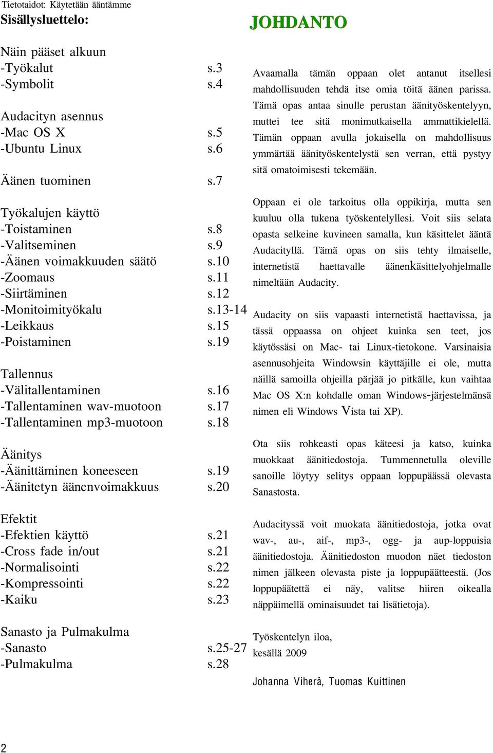 17 -Tallentaminen mp3-muotoon s.18 Äänitys -Äänittäminen koneeseen s.19 -Äänitetyn äänenvoimakkuus s.20 Efektit -Efektien käyttö s.21 -Cross fade in/out s.21 -Normalisointi s.22 -Kompressointi s.