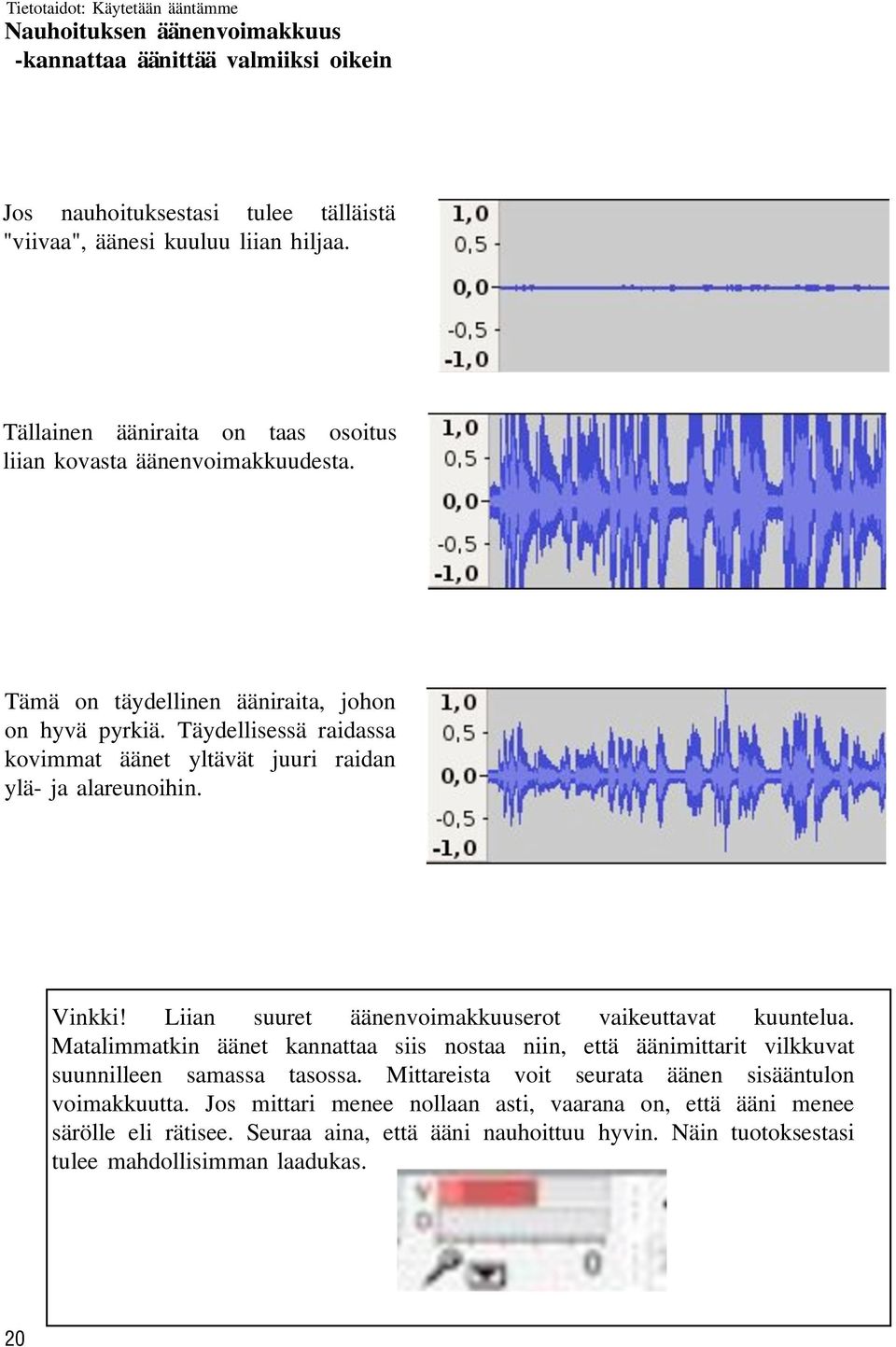 Täydellisessä raidassa kovimmat äänet yltävät juuri raidan ylä- ja alareunoihin. Vinkki! Liian suuret äänenvoimakkuuserot vaikeuttavat kuuntelua.