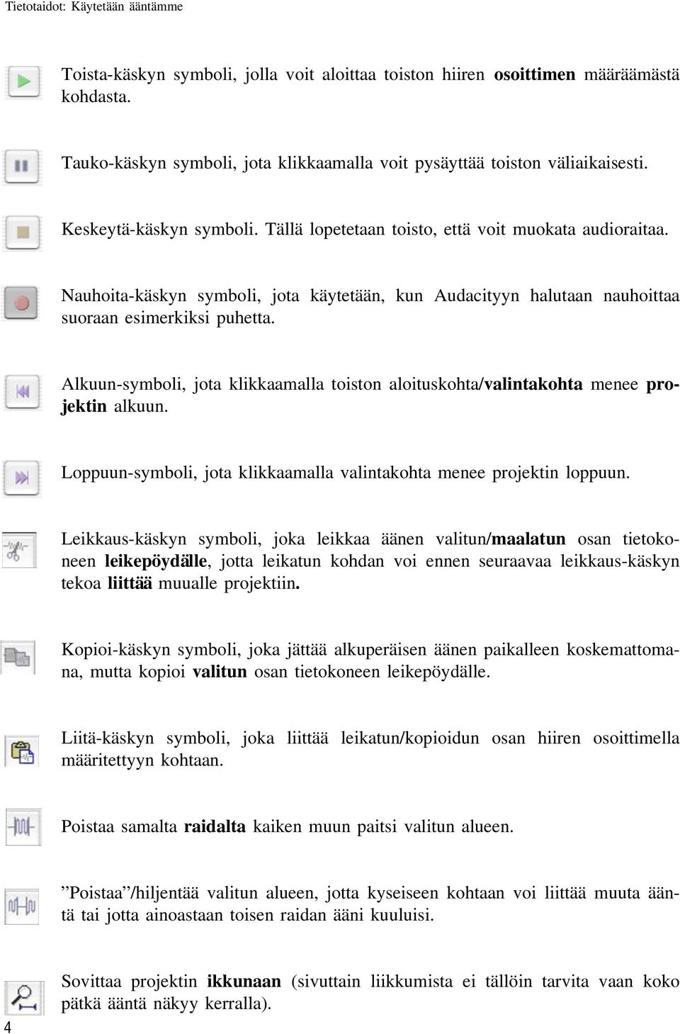 Alkuun-symboli, jota klikkaamalla toiston aloituskohta/valintakohta menee projektin alkuun. Loppuun-symboli, jota klikkaamalla valintakohta menee projektin loppuun.