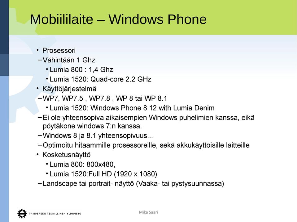 12 with Lumia Denim Ei ole yhteensopiva aikaisempien Windows puhelimien kanssa, eikä pöytäkone windows 7:n kanssa. Windows 8 ja 8.