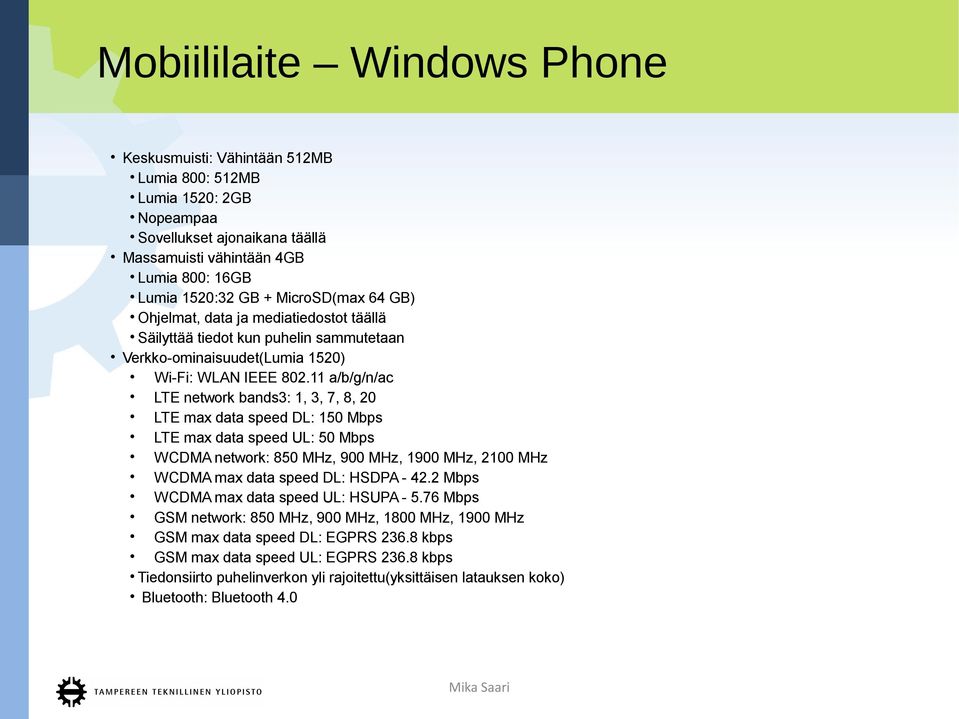 11 a/b/g/n/ac LTE network bands3: 1, 3, 7, 8, 20 LTE max data speed DL: 150 Mbps LTE max data speed UL: 50 Mbps WCDMA network: 850 MHz, 900 MHz, 1900 MHz, 2100 MHz WCDMA max data speed DL: HSDPA - 42.