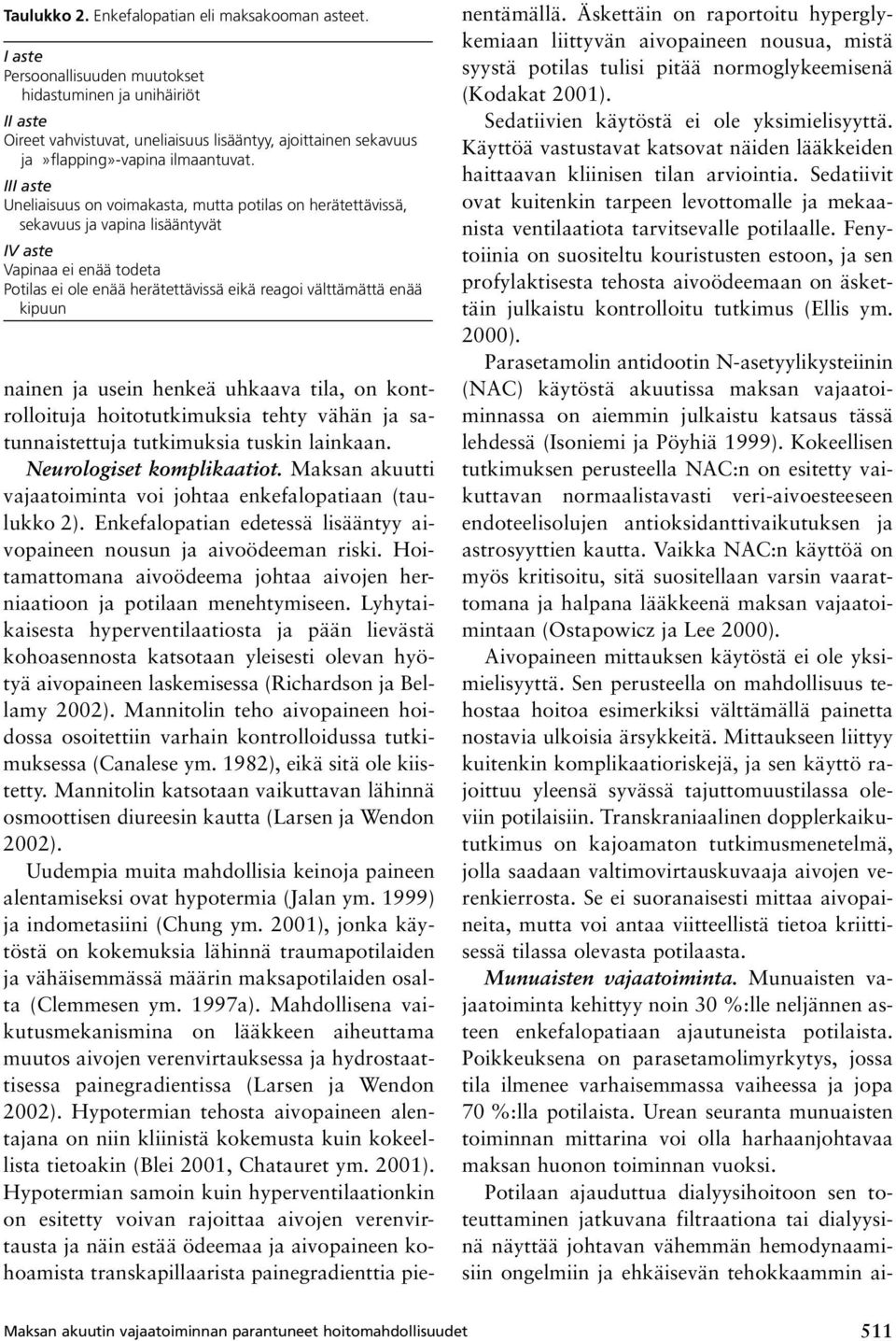 III aste Uneliaisuus on voimakasta, mutta potilas on herätettävissä, sekavuus ja vapina lisääntyvät IV aste Vapinaa ei enää todeta Potilas ei ole enää herätettävissä eikä reagoi välttämättä enää