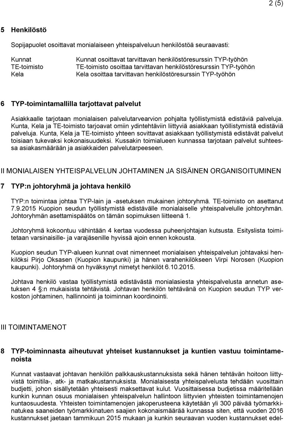 palvelutarvearvion pohjalta työllistymistä edistäviä palveluja. Kunta, Kela ja TE-toimisto tarjoavat omiin ydintehtäviin liittyviä asiakkaan työllistymistä edistäviä palveluja.