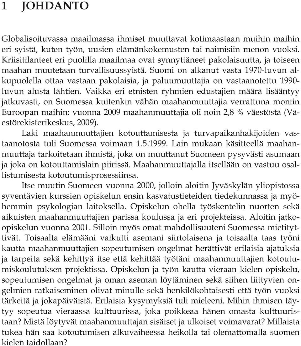 Suomi on alkanut vasta 1970-luvun alkupuolella ottaa vastaan pakolaisia, ja paluumuuttajia on vastaanotettu 1990- luvun alusta lähtien.