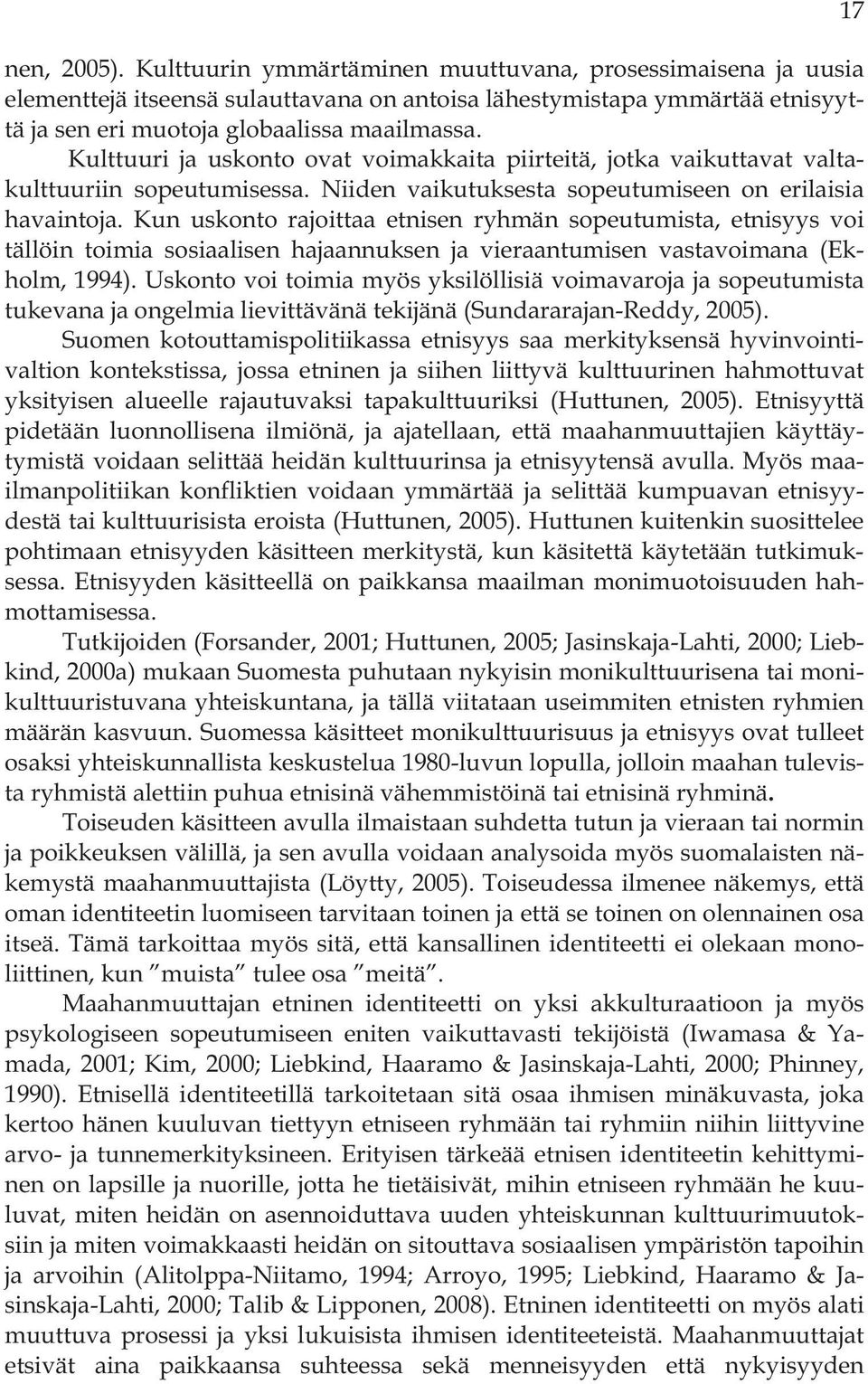 Kun uskonto rajoittaa etnisen ryhmän sopeutumista, etnisyys voi tällöin toimia sosiaalisen hajaannuksen ja vieraantumisen vastavoimana (Ekholm, 1994).