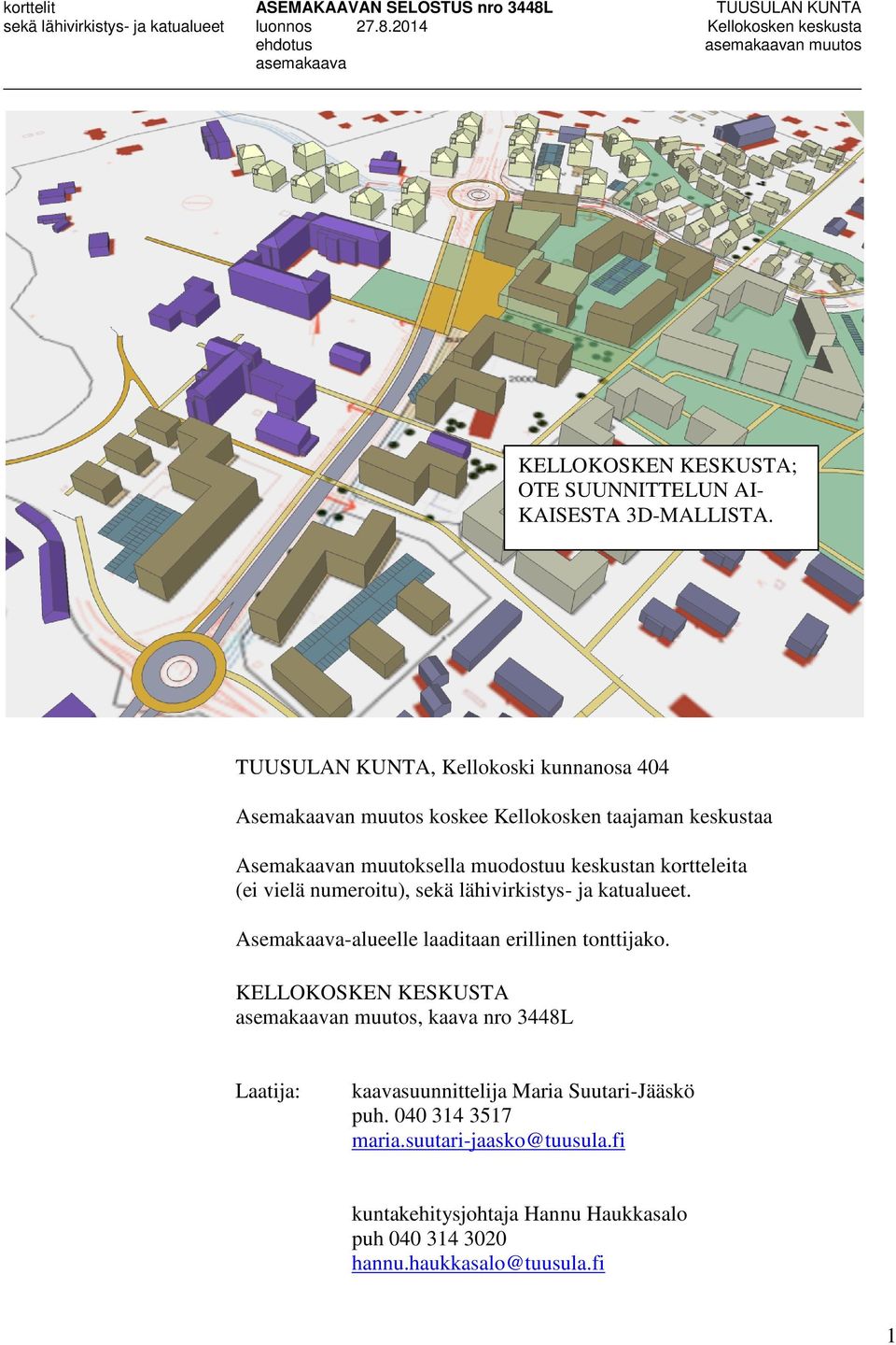 keskustan kortteleita (ei vielä numeroitu), sekä lähivirkistys- ja katualueet. Asemakaava-alueelle laaditaan erillinen tonttijako.