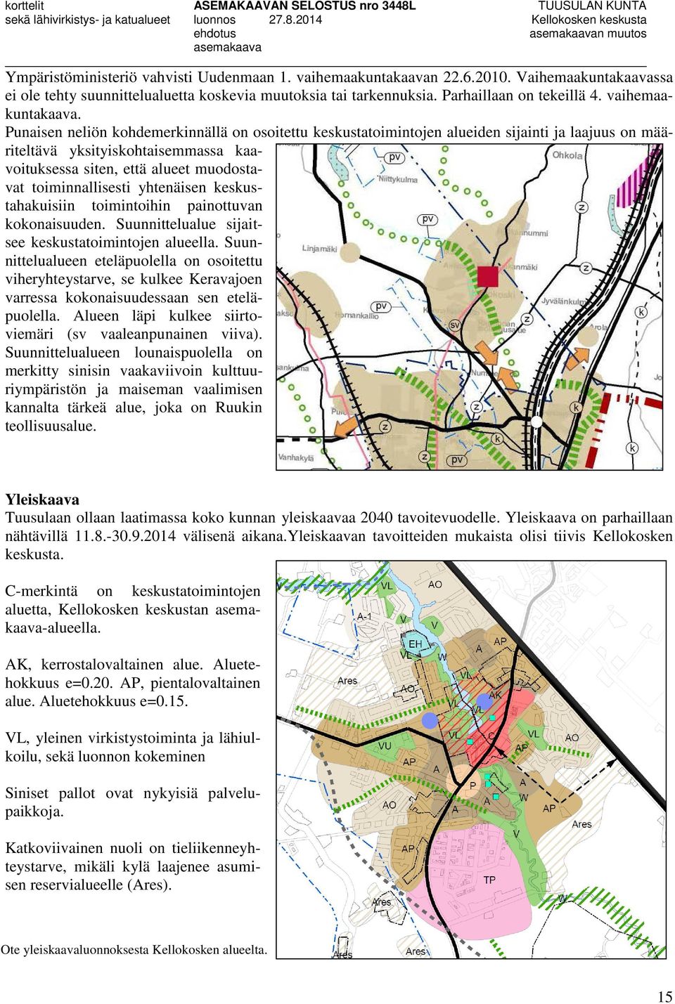 Punaisen neliön kohdemerkinnällä on osoitettu keskustatoimintojen alueiden sijainti ja laajuus on määriteltävä yksityiskohtaisemmassa kaavoituksessa siten, että alueet muodostavat toiminnallisesti