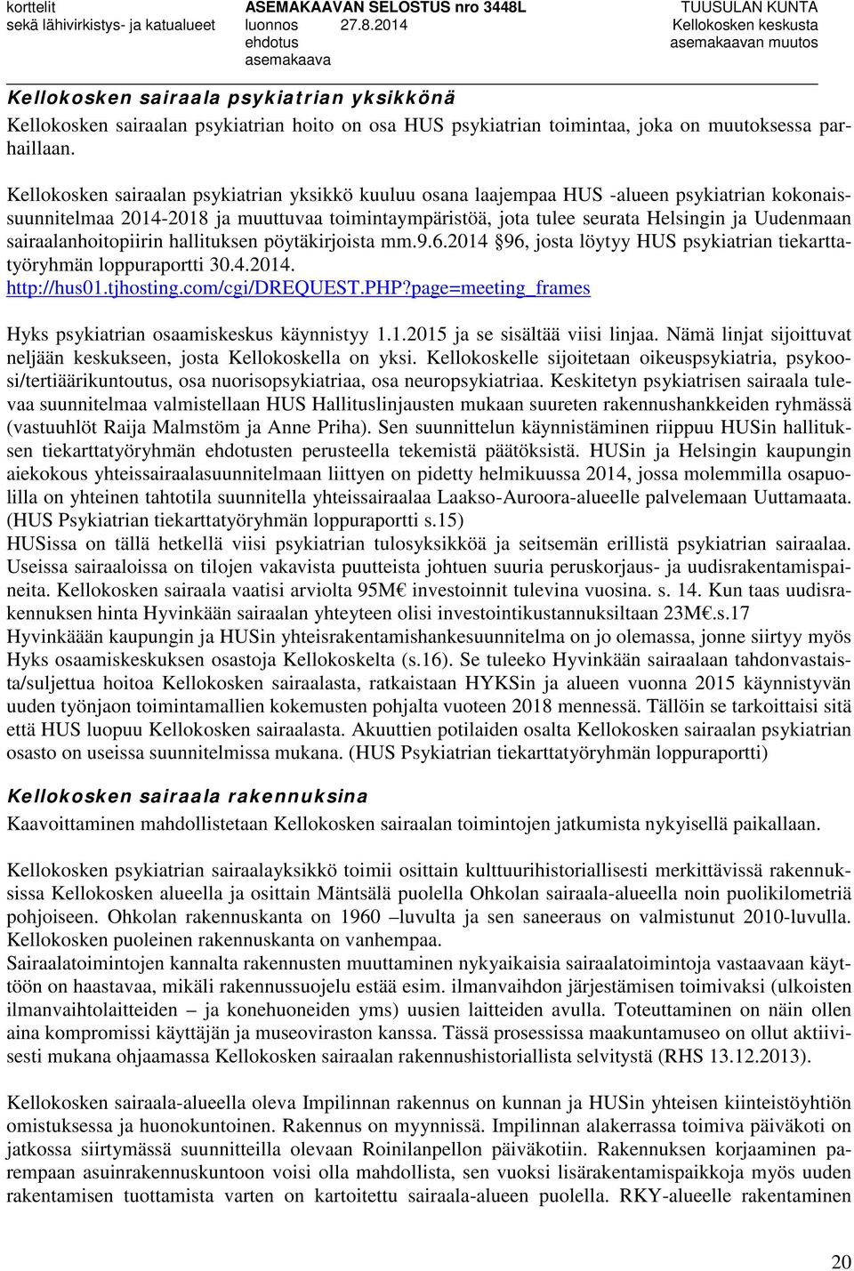 sairaalanhoitopiirin hallituksen pöytäkirjoista mm.9.6.2014 96, josta löytyy HUS psykiatrian tiekarttatyöryhmän loppuraportti 30.4.2014. http://hus01.tjhosting.com/cgi/drequest.php?