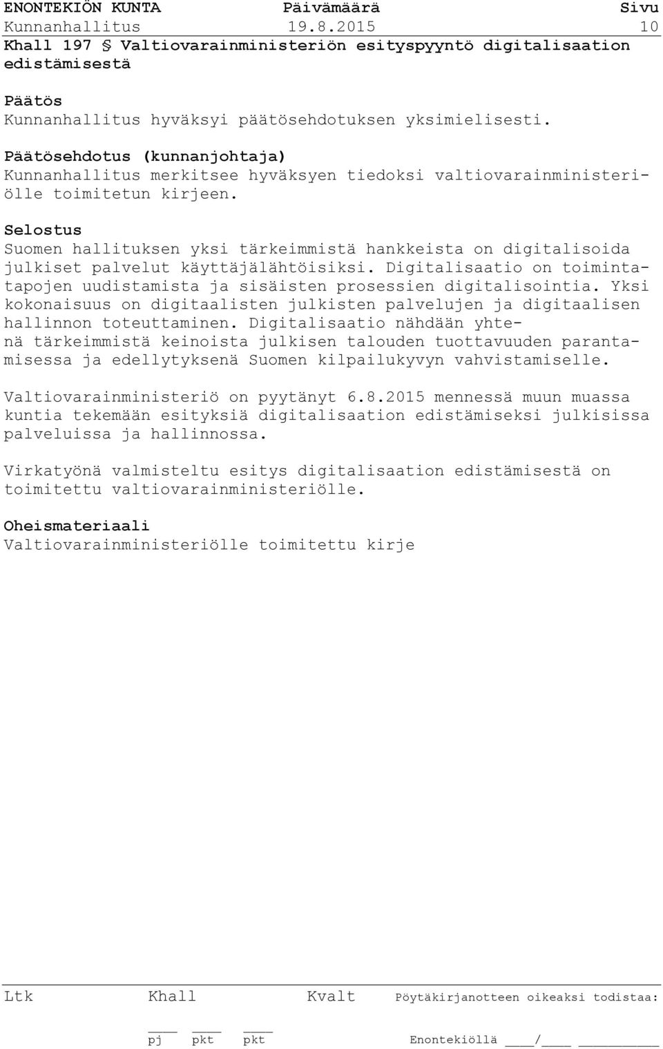 Suomen hallituksen yksi tärkeimmistä hankkeista on digitalisoida julkiset palvelut käyttäjälähtöisiksi. Digitalisaatio on toimintatapojen uudistamista ja sisäisten prosessien digitalisointia.