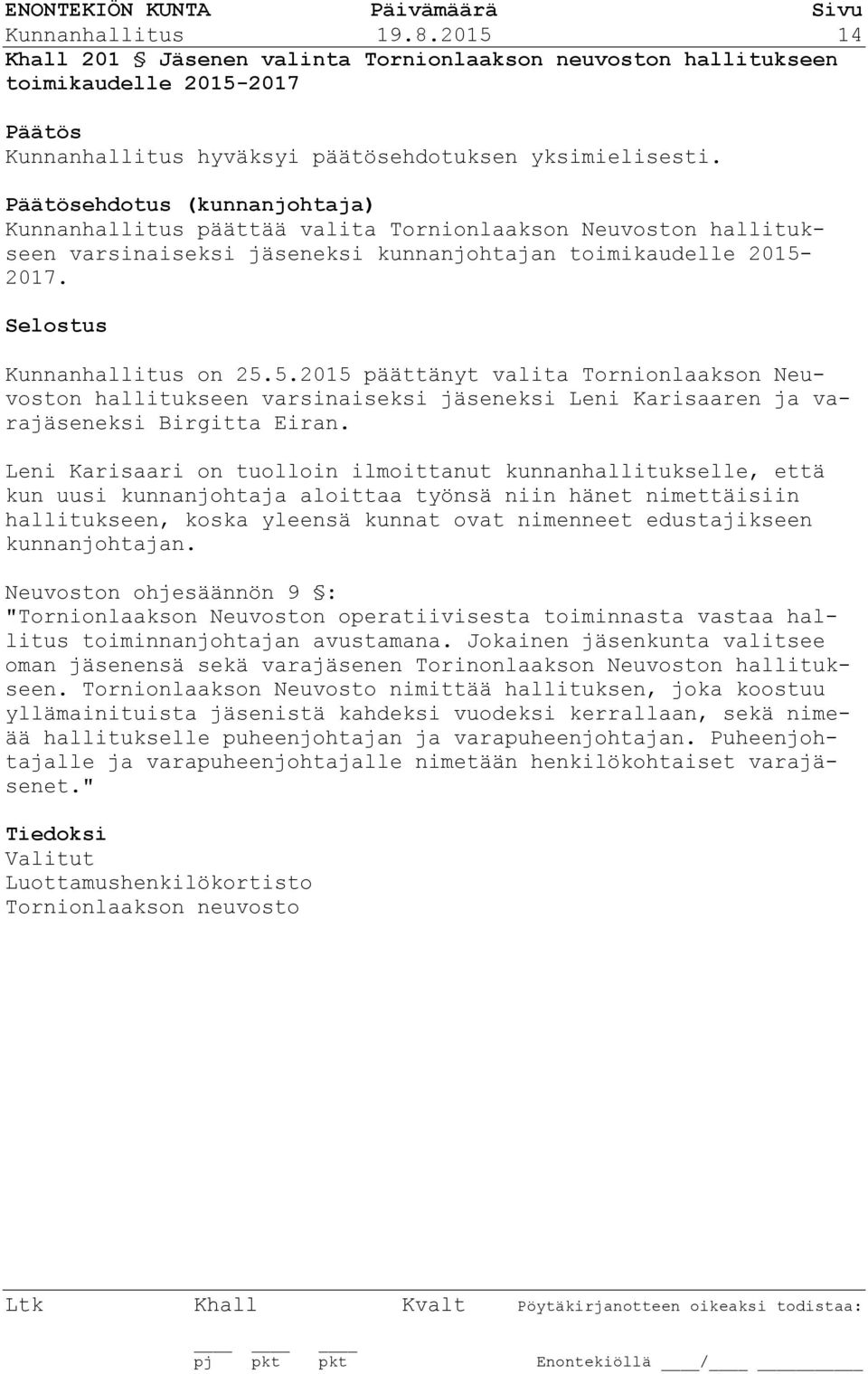 varsinaiseksi jäseneksi kunnanjohtajan toimikaudelle 2015-2017. Kunnanhallitus on 25.5.2015 päättänyt valita Tornionlaakson Neuvoston hallitukseen varsinaiseksi jäseneksi Leni Karisaaren ja varajäseneksi Birgitta Eiran.