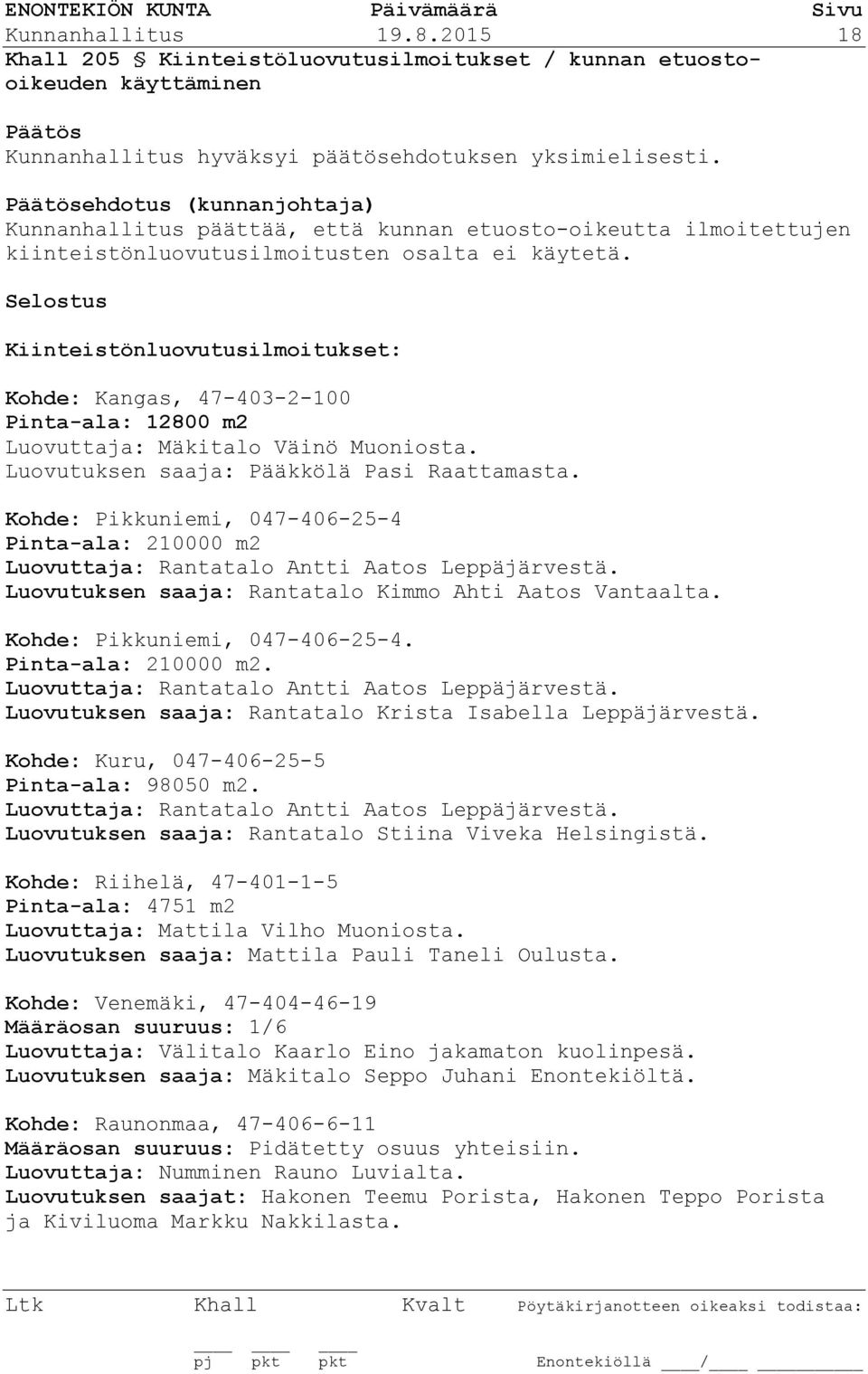 kiinteistönluovutusilmoitusten osalta ei käytetä. Kiinteistönluovutusilmoitukset: Kohde: Kangas, 47-403-2-100 Pinta-ala: 12800 m2 Luovuttaja: Mäkitalo Väinö Muoniosta.