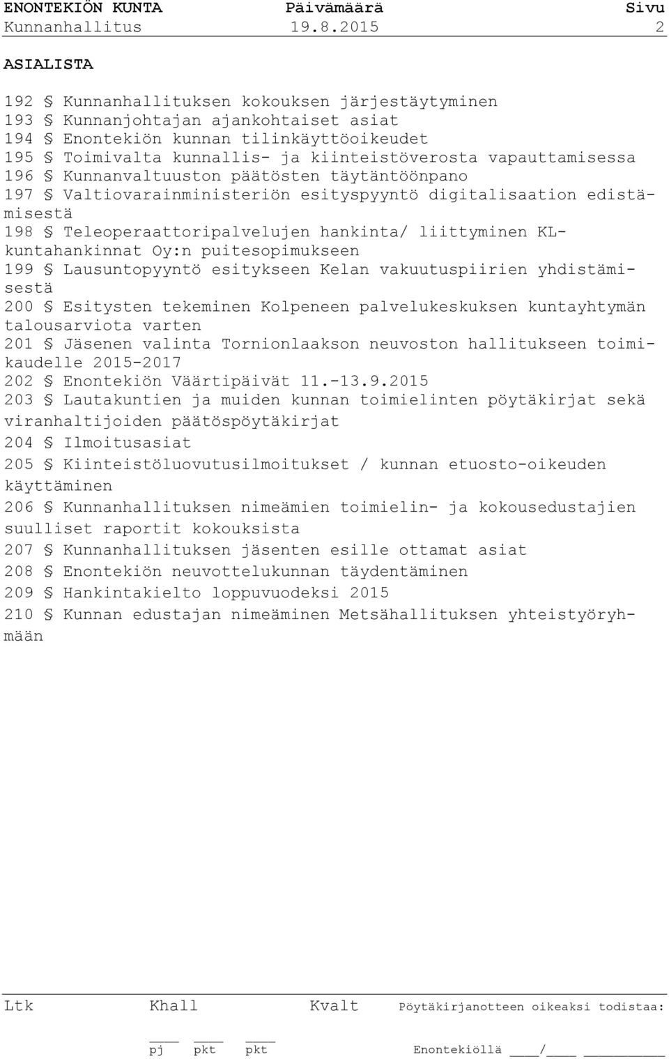 vapauttamisessa 196 Kunnanvaltuuston päätösten täytäntöönpano 197 Valtiovarainministeriön esityspyyntö digitalisaation edistämisestä 198 Teleoperaattoripalvelujen hankinta/ liittyminen
