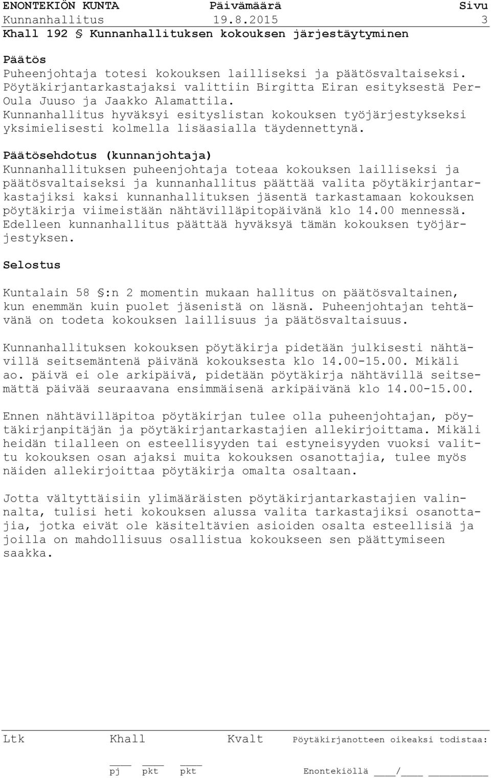 Kunnanhallitus hyväksyi esityslistan kokouksen työjärjestykseksi yksimielisesti kolmella lisäasialla täydennettynä.
