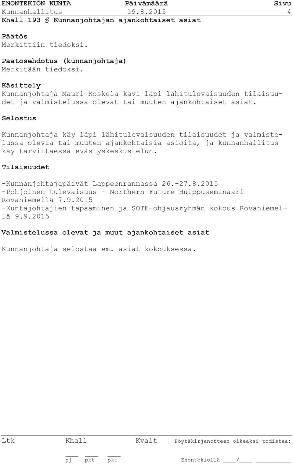 Kunnanjohtaja käy läpi lähitulevaisuuden tilaisuudet ja valmistelussa olevia tai muuten ajankohtaisia asioita, ja kunnanhallitus käy tarvittaessa evästyskeskustelun.