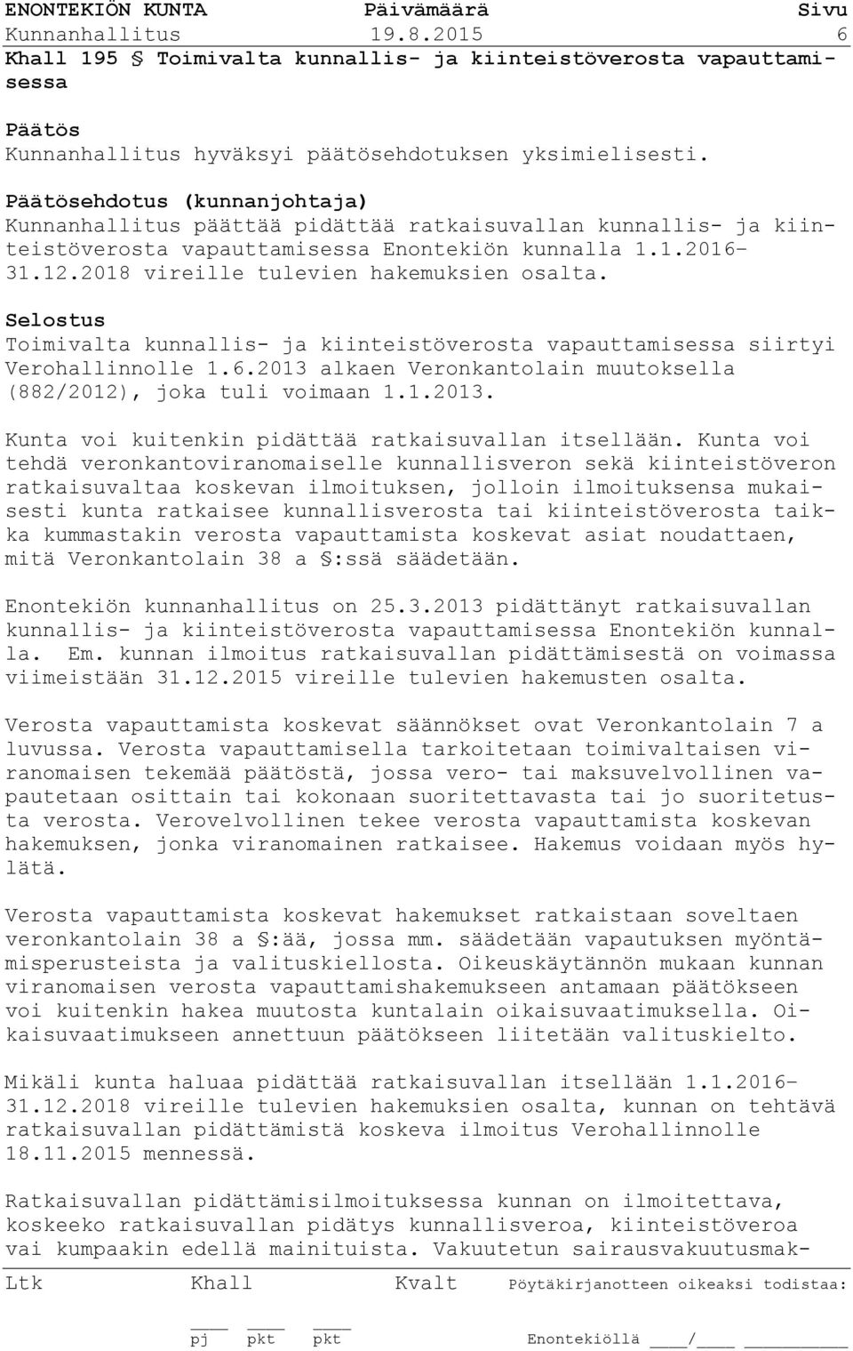 Enontekiön kunnalla 1.1.2016 31.12.2018 vireille tulevien hakemuksien osalta. Toimivalta kunnallis- ja kiinteistöverosta vapauttamisessa siirtyi Verohallinnolle 1.6.2013 alkaen Veronkantolain muutoksella (882/2012), joka tuli voimaan 1.
