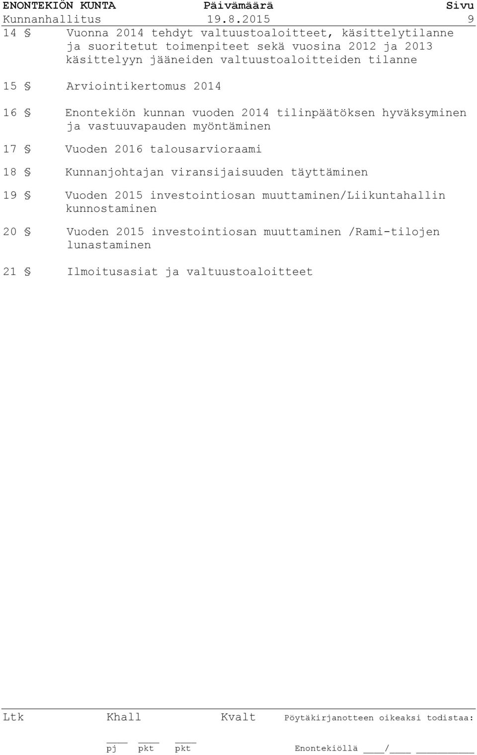 valtuustoaloitteiden tilanne 15 Arviointikertomus 2014 16 Enontekiön kunnan vuoden 2014 tilinpäätöksen hyväksyminen ja vastuuvapauden