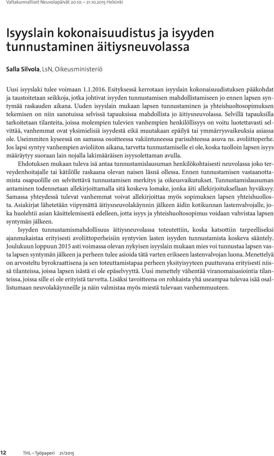 Uuden isyyslain mukaan lapsen tunnustaminen ja yhteishuoltosopimuksen tekemisen on niin sanotuissa selvissä tapauksissa mahdollista jo äitiysneuvolassa.