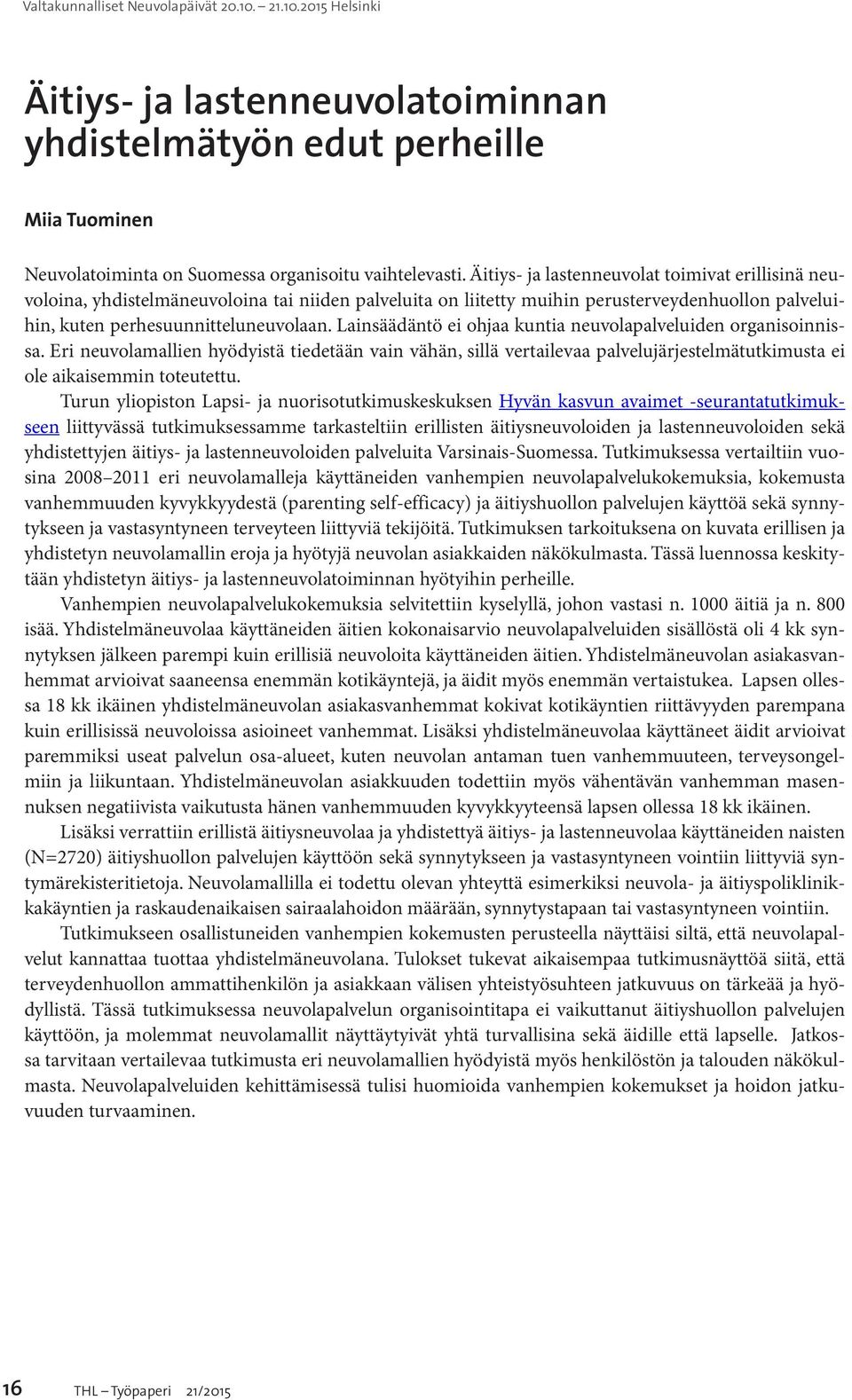 Lainsäädäntö ei ohjaa kuntia neuvolapalveluiden organisoinnissa. Eri neuvolamallien hyödyistä tiedetään vain vähän, sillä vertailevaa palvelujärjestelmätutkimusta ei ole aikaisemmin toteutettu.