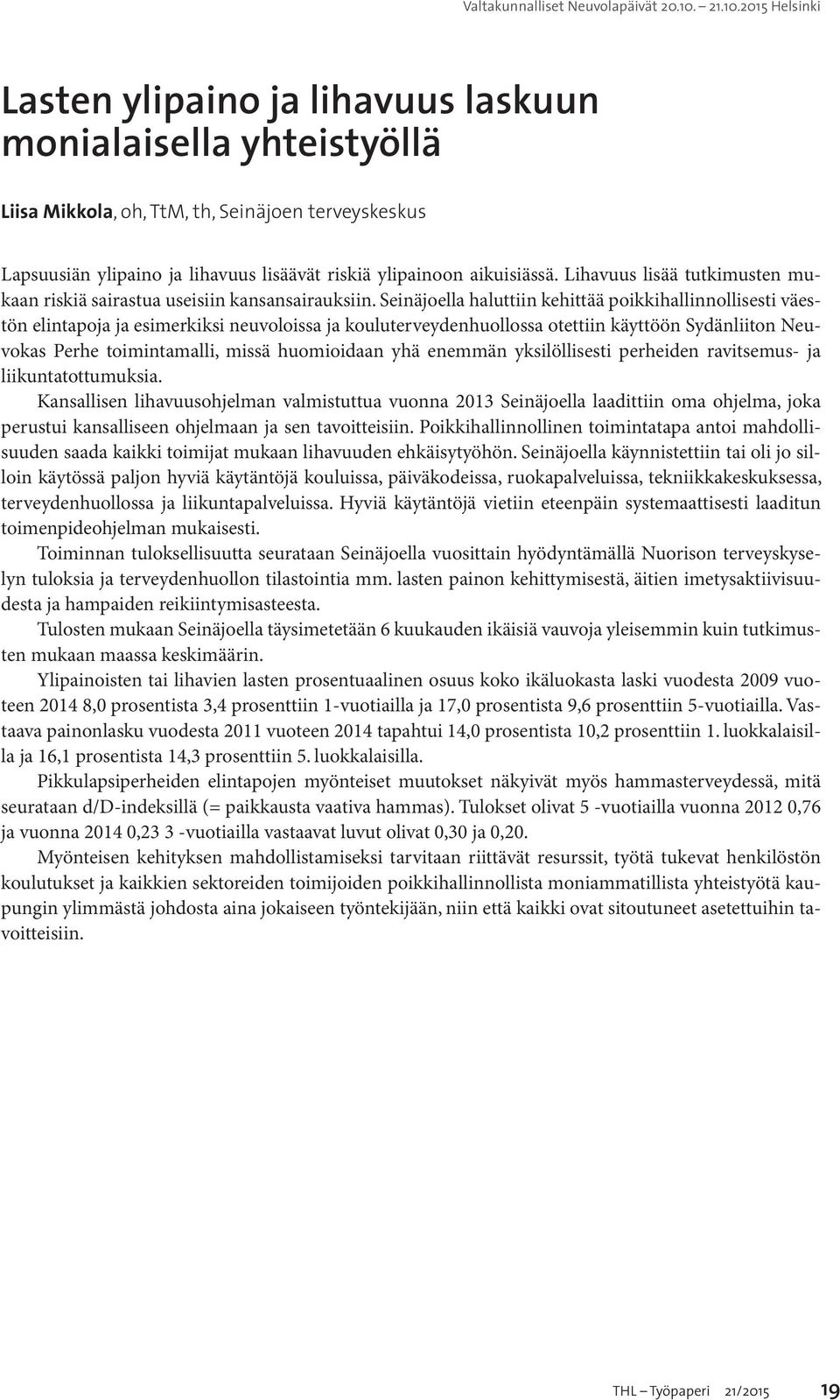 Seinäjoella haluttiin kehittää poikkihallinnollisesti väestön elintapoja ja esimerkiksi neuvoloissa ja kouluterveydenhuollossa otettiin käyttöön Sydänliiton Neuvokas Perhe toimintamalli, missä