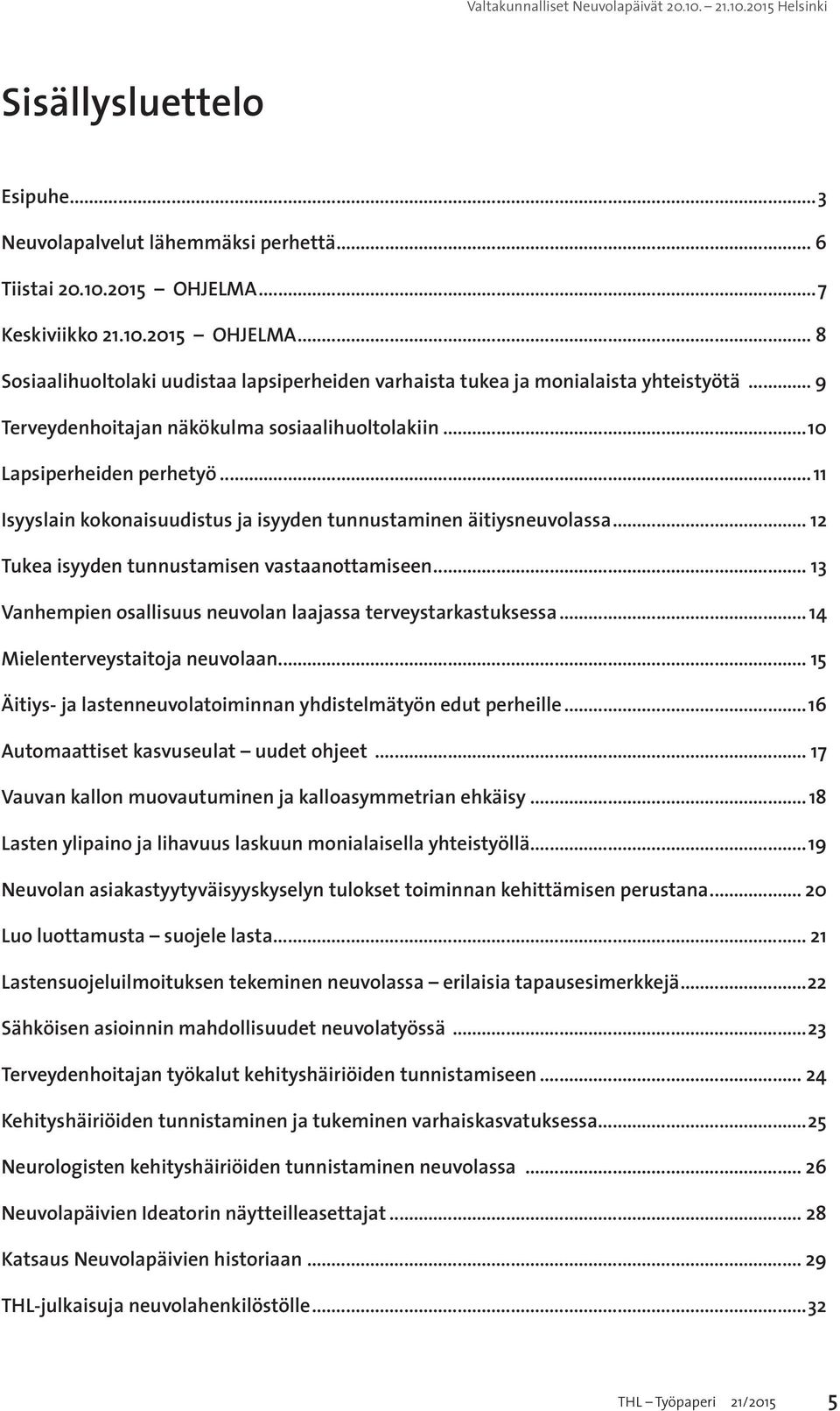 .. 12 Tukea isyyden tunnustamisen vastaanottamiseen... 13 Vanhempien osallisuus neuvolan laajassa terveystarkastuksessa... 14 Mielenterveystaitoja neuvolaan.