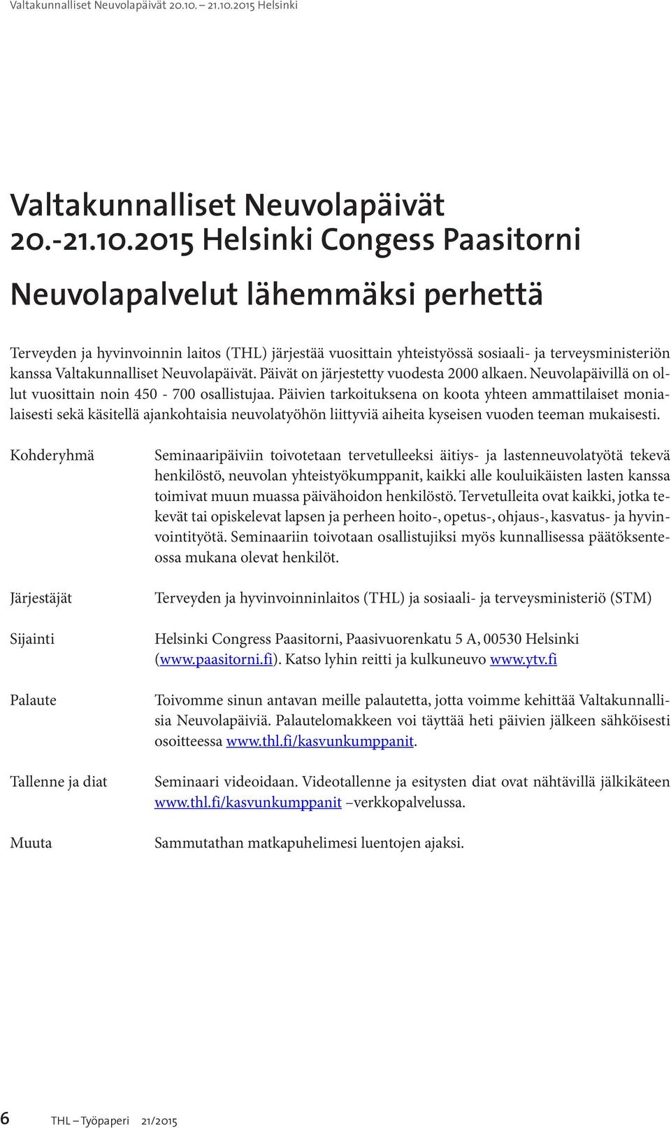 Neuvolapäivät. Päivät on järjestetty vuodesta 2000 alkaen. Neuvolapäivillä on ollut vuosittain noin 450-700 osallistujaa.