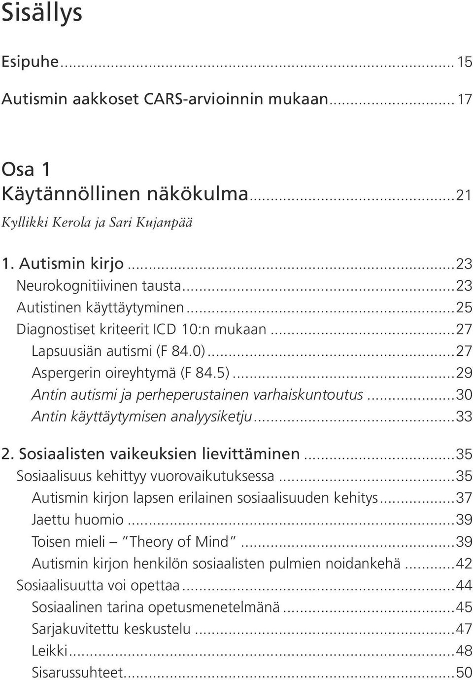 ..30 Antin käyttäytymisen analyysiketju...33 2. Sosiaalisten vaikeuksien lievittäminen...35 Sosiaalisuus kehittyy vuorovaikutuksessa...35 Autismin kirjon lapsen erilainen sosiaalisuuden kehitys.