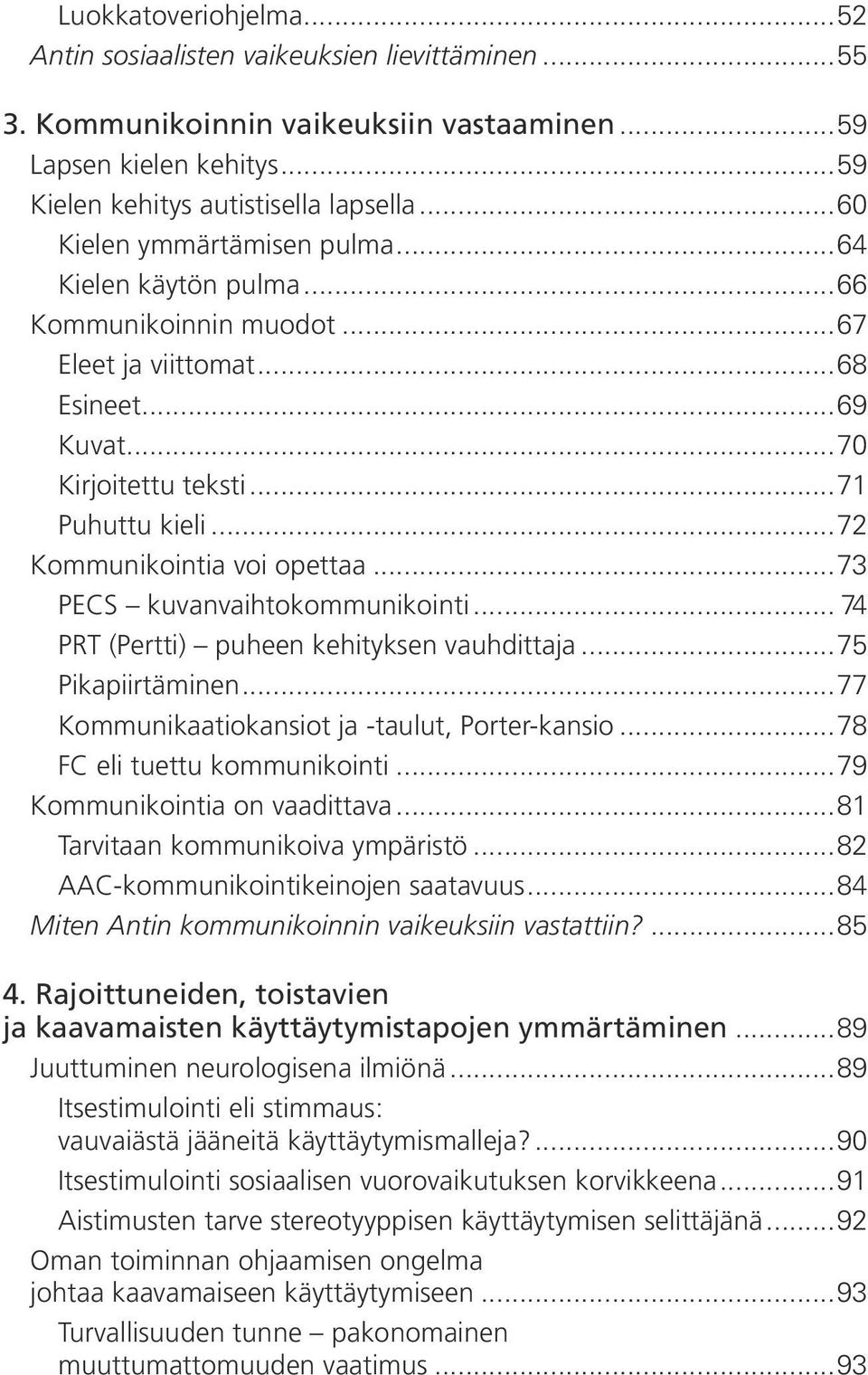 ..72 Kommunikointia voi opettaa...73 PECS kuvanvaihtokommunikointi... 74 PRT (Pertti) puheen kehityksen vauhdittaja...75 Pikapiirtäminen...77 Kommunikaatiokansiot ja -taulut, Porter-kansio.